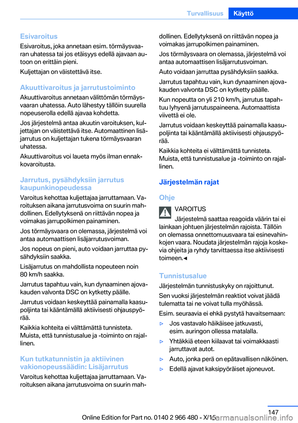 BMW 7 SERIES 2016 Omistajan Käsikirja (in Finnish) EsivaroitusEsivaroitus, joka annetaan esim. törmäysvaa‐
ran uhatessa tai jos etäisyys edellä ajavaan au‐
toon on erittäin pieni.
Kuljettajan on väistettävä itse.
Akuuttivaroitus ja jarrutu BMW 7 SERIES 2016 Omistajan Käsikirja (in Finnish) EsivaroitusEsivaroitus, joka annetaan esim. törmäysvaa‐
ran uhatessa tai jos etäisyys edellä ajavaan au‐
toon on erittäin pieni.
Kuljettajan on väistettävä itse.
Akuuttivaroitus ja jarrutu