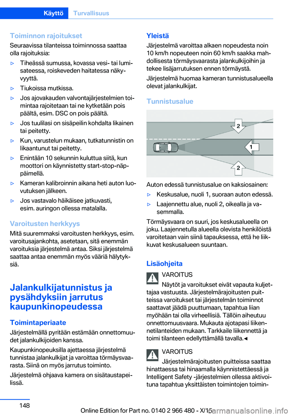 BMW 7 SERIES 2016 Omistajan Käsikirja (in Finnish) Toiminnon rajoituksetSeuraavissa tilanteissa toiminnossa saattaa
olla rajoituksia:▷Tiheässä sumussa, kovassa vesi- tai lumi‐
sateessa, roiskeveden haitatessa näky‐
vyyttä.▷Tiukoissa mutkis BMW 7 SERIES 2016 Omistajan Käsikirja (in Finnish) Toiminnon rajoituksetSeuraavissa tilanteissa toiminnossa saattaa
olla rajoituksia:▷Tiheässä sumussa, kovassa vesi- tai lumi‐
sateessa, roiskeveden haitatessa näky‐
vyyttä.▷Tiukoissa mutkis