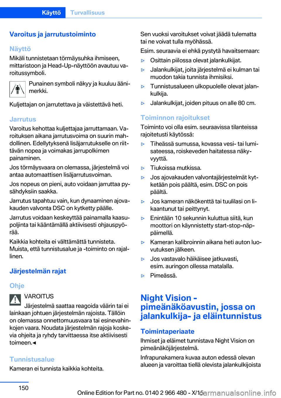 BMW 7 SERIES 2016 Omistajan Käsikirja (in Finnish) Varoitus ja jarrutustoiminto
Näyttö Mikäli tunnistetaan törmäysuhka ihmiseen,
mittaristoon ja Head-Up-näyttöön avautuu va‐
roitussymboli.
Punainen symboli näkyy ja kuuluu ääni‐
merkki.
BMW 7 SERIES 2016 Omistajan Käsikirja (in Finnish) Varoitus ja jarrutustoiminto
Näyttö Mikäli tunnistetaan törmäysuhka ihmiseen,
mittaristoon ja Head-Up-näyttöön avautuu va‐
roitussymboli.
Punainen symboli näkyy ja kuuluu ääni‐
merkki.