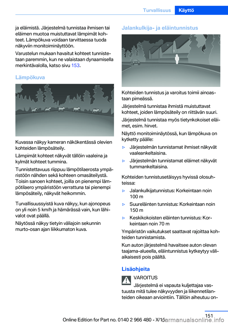 BMW 7 SERIES 2016 Omistajan Käsikirja (in Finnish) ja eläimistä. Järjestelmä tunnistaa ihmisen tai
eläimen muotoa muistuttavat lämpimät koh‐
teet. Lämpökuva voidaan tarvittaessa tuoda
näkyviin monitoiminäyttöön.
Varustelun mukaan havait BMW 7 SERIES 2016 Omistajan Käsikirja (in Finnish) ja eläimistä. Järjestelmä tunnistaa ihmisen tai
eläimen muotoa muistuttavat lämpimät koh‐
teet. Lämpökuva voidaan tarvittaessa tuoda
näkyviin monitoiminäyttöön.
Varustelun mukaan havait