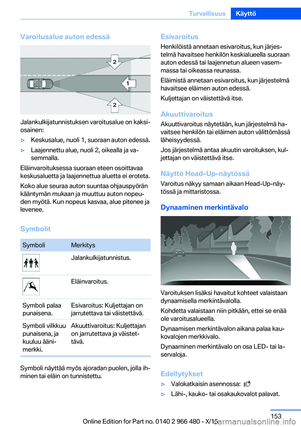 BMW 7 SERIES 2016 Omistajan Käsikirja (in Finnish) Varoitusalue auton edessä
Jalankulkijatunnistuksen varoitusalue on kaksi‐
osainen:
▷Keskusalue, nuoli 1, suoraan auton edessä.▷Laajennettu alue, nuoli 2, oikealla ja va‐
semmalla.
Eläinvaro BMW 7 SERIES 2016 Omistajan Käsikirja (in Finnish) Varoitusalue auton edessä
Jalankulkijatunnistuksen varoitusalue on kaksi‐
osainen:
▷Keskusalue, nuoli 1, suoraan auton edessä.▷Laajennettu alue, nuoli 2, oikealla ja va‐
semmalla.
Eläinvaro