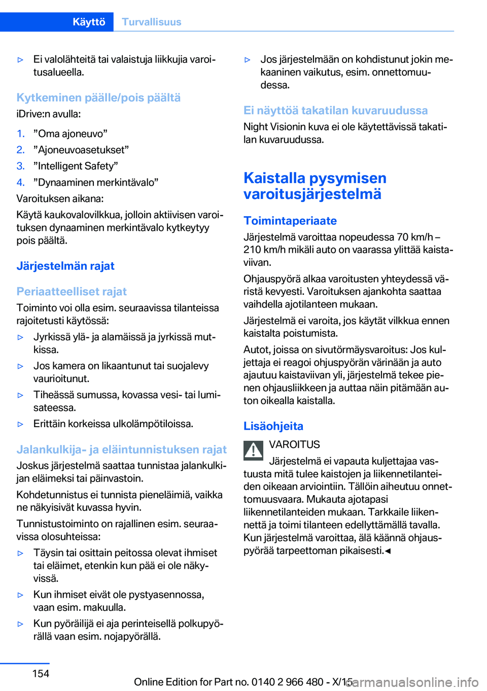 BMW 7 SERIES 2016 Omistajan Käsikirja (in Finnish) ▷Ei valolähteitä tai valaistuja liikkujia varoi‐
tusalueella.
Kytkeminen päälle/pois päältä
iDrive:n avulla:
1.”Oma ajoneuvo”2.”Ajoneuvoasetukset”3.”Intelligent Safety”4.”Dyna BMW 7 SERIES 2016 Omistajan Käsikirja (in Finnish) ▷Ei valolähteitä tai valaistuja liikkujia varoi‐
tusalueella.
Kytkeminen päälle/pois päältä
iDrive:n avulla:
1.”Oma ajoneuvo”2.”Ajoneuvoasetukset”3.”Intelligent Safety”4.”Dyna
