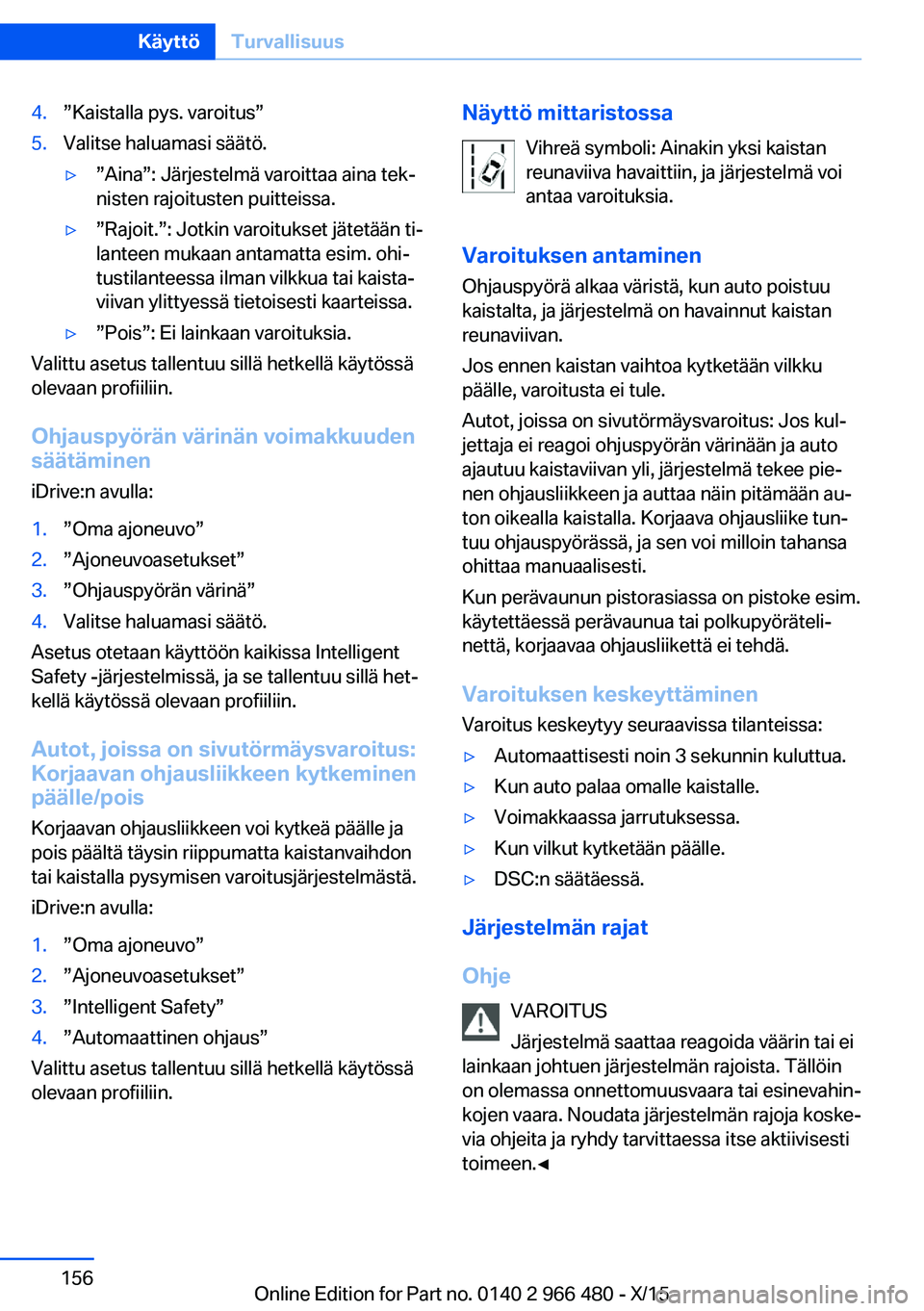 BMW 7 SERIES 2016 Omistajan Käsikirja (in Finnish) 4.”Kaistalla pys. varoitus”5.Valitse haluamasi säätö.▷”Aina”: Järjestelmä varoittaa aina tek‐
nisten rajoitusten puitteissa.▷”Rajoit.”: Jotkin varoitukset jätetään ti‐
lant BMW 7 SERIES 2016 Omistajan Käsikirja (in Finnish) 4.”Kaistalla pys. varoitus”5.Valitse haluamasi säätö.▷”Aina”: Järjestelmä varoittaa aina tek‐
nisten rajoitusten puitteissa.▷”Rajoit.”: Jotkin varoitukset jätetään ti‐
lant