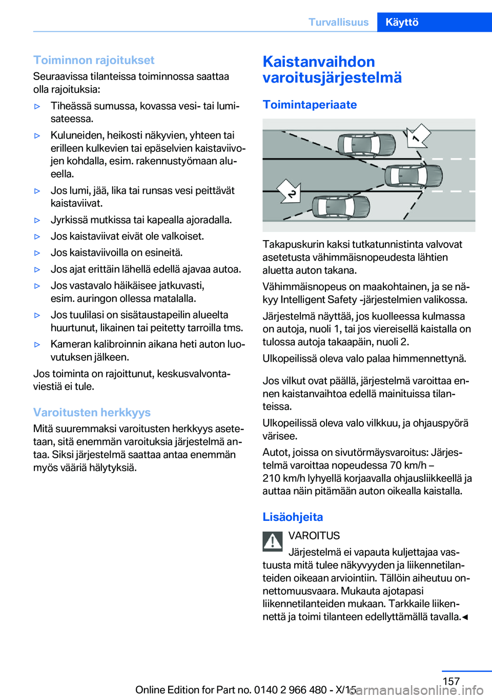BMW 7 SERIES 2016 Omistajan Käsikirja (in Finnish) Toiminnon rajoituksetSeuraavissa tilanteissa toiminnossa saattaa
olla rajoituksia:▷Tiheässä sumussa, kovassa vesi- tai lumi‐
sateessa.▷Kuluneiden, heikosti näkyvien, yhteen tai
erilleen kulke BMW 7 SERIES 2016 Omistajan Käsikirja (in Finnish) Toiminnon rajoituksetSeuraavissa tilanteissa toiminnossa saattaa
olla rajoituksia:▷Tiheässä sumussa, kovassa vesi- tai lumi‐
sateessa.▷Kuluneiden, heikosti näkyvien, yhteen tai
erilleen kulke