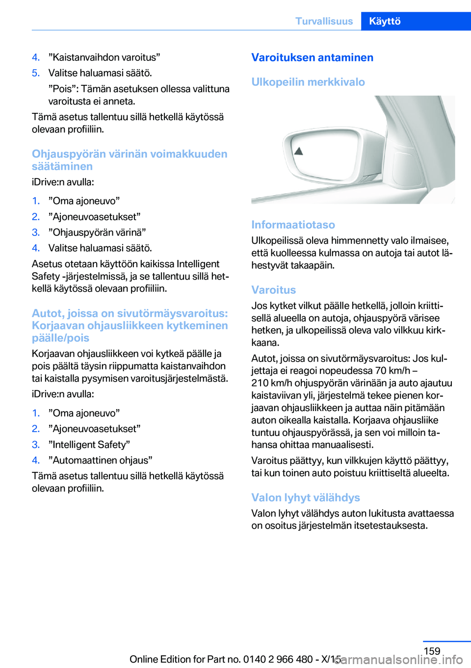 BMW 7 SERIES 2016 Omistajan Käsikirja (in Finnish) 4.”Kaistanvaihdon varoitus”5.Valitse haluamasi säätö.
”Pois”: Tämän asetuksen ollessa valittuna
varoitusta ei anneta.
Tämä asetus tallentuu sillä hetkellä käytössä
olevaan profiili BMW 7 SERIES 2016 Omistajan Käsikirja (in Finnish) 4.”Kaistanvaihdon varoitus”5.Valitse haluamasi säätö.
”Pois”: Tämän asetuksen ollessa valittuna
varoitusta ei anneta.
Tämä asetus tallentuu sillä hetkellä käytössä
olevaan profiili