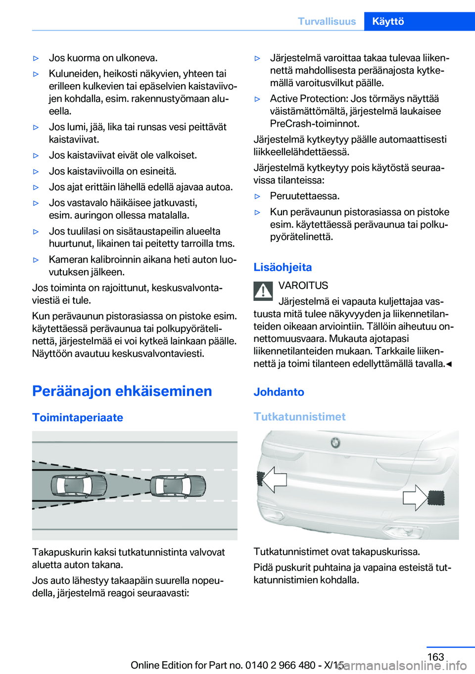 BMW 7 SERIES 2016 Omistajan Käsikirja (in Finnish) ▷Jos kuorma on ulkoneva.▷Kuluneiden, heikosti näkyvien, yhteen tai
erilleen kulkevien tai epäselvien kaistaviivo‐
jen kohdalla, esim. rakennustyömaan alu‐
eella.▷Jos lumi, jää, lika tai BMW 7 SERIES 2016 Omistajan Käsikirja (in Finnish) ▷Jos kuorma on ulkoneva.▷Kuluneiden, heikosti näkyvien, yhteen tai
erilleen kulkevien tai epäselvien kaistaviivo‐
jen kohdalla, esim. rakennustyömaan alu‐
eella.▷Jos lumi, jää, lika tai