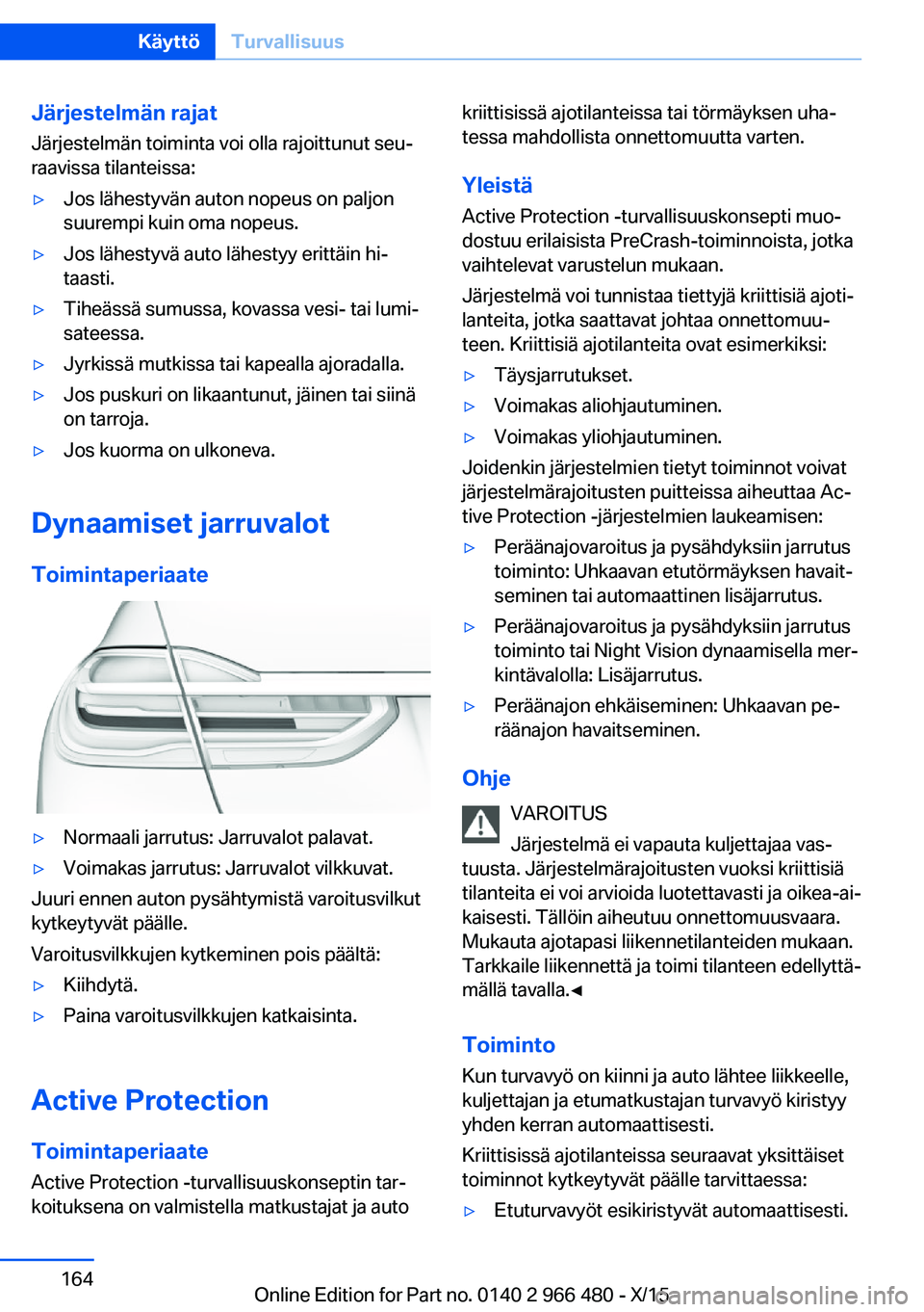 BMW 7 SERIES 2016 Omistajan Käsikirja (in Finnish) Järjestelmän rajatJärjestelmän toiminta voi olla rajoittunut seu‐
raavissa tilanteissa:▷Jos lähestyvän auton nopeus on paljon
suurempi kuin oma nopeus.▷Jos lähestyvä auto lähestyy eritt BMW 7 SERIES 2016 Omistajan Käsikirja (in Finnish) Järjestelmän rajatJärjestelmän toiminta voi olla rajoittunut seu‐
raavissa tilanteissa:▷Jos lähestyvän auton nopeus on paljon
suurempi kuin oma nopeus.▷Jos lähestyvä auto lähestyy eritt