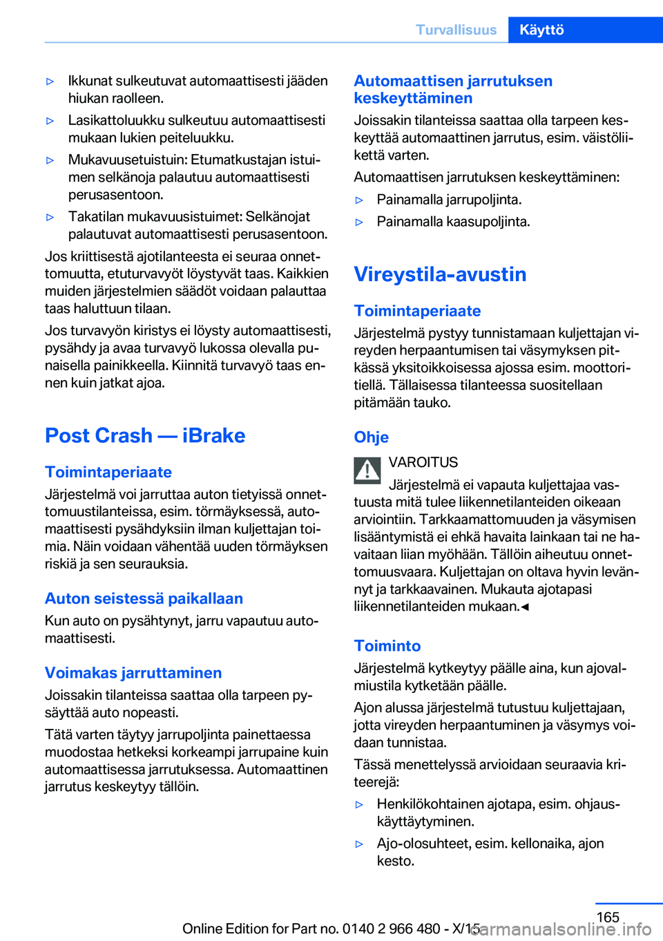 BMW 7 SERIES 2016 Omistajan Käsikirja (in Finnish) ▷Ikkunat sulkeutuvat automaattisesti jääden
hiukan raolleen.▷Lasikattoluukku sulkeutuu automaattisesti
mukaan lukien peiteluukku.▷Mukavuusetuistuin: Etumatkustajan istui‐
men selkänoja pala BMW 7 SERIES 2016 Omistajan Käsikirja (in Finnish) ▷Ikkunat sulkeutuvat automaattisesti jääden
hiukan raolleen.▷Lasikattoluukku sulkeutuu automaattisesti
mukaan lukien peiteluukku.▷Mukavuusetuistuin: Etumatkustajan istui‐
men selkänoja pala