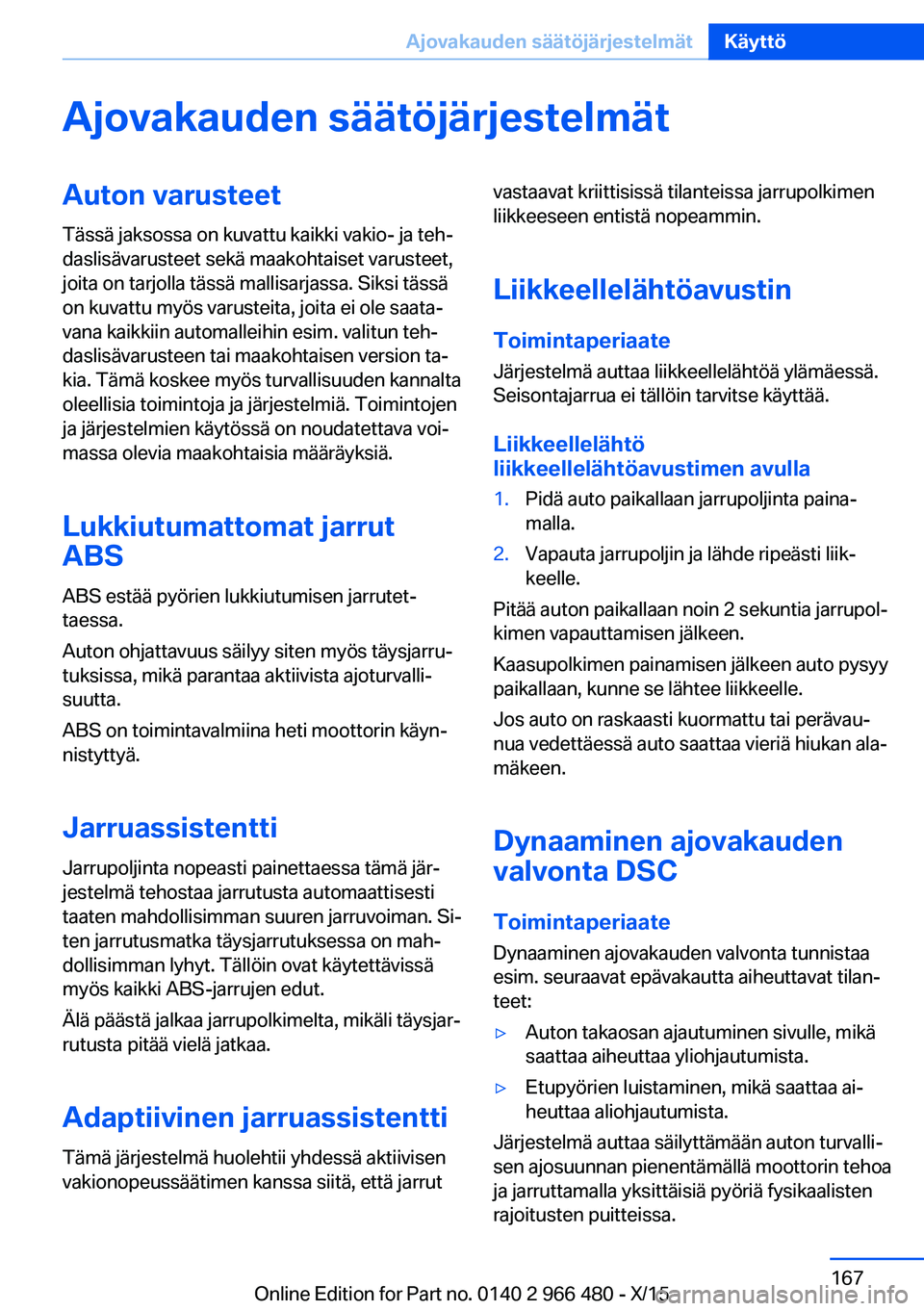 BMW 7 SERIES 2016 Omistajan Käsikirja (in Finnish) Ajovakauden säätöjärjestelmätAuton varusteet
Tässä jaksossa on kuvattu kaikki vakio- ja teh‐
daslisävarusteet sekä maakohtaiset varusteet,
joita on tarjolla tässä mallisarjassa. Siksi tä BMW 7 SERIES 2016 Omistajan Käsikirja (in Finnish) Ajovakauden säätöjärjestelmätAuton varusteet
Tässä jaksossa on kuvattu kaikki vakio- ja teh‐
daslisävarusteet sekä maakohtaiset varusteet,
joita on tarjolla tässä mallisarjassa. Siksi tä