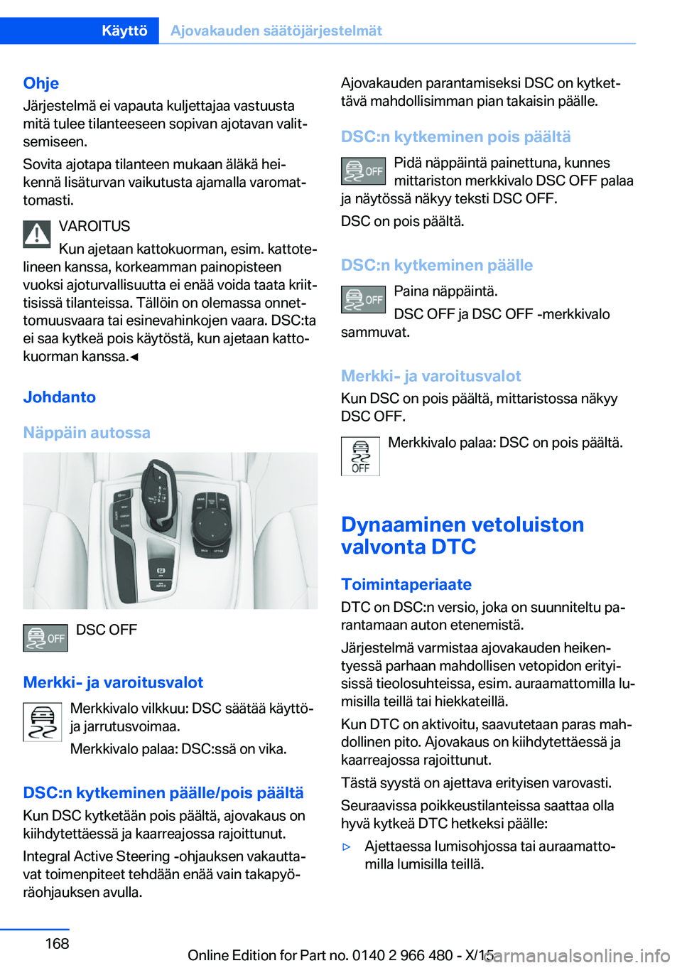 BMW 7 SERIES 2016 Omistajan Käsikirja (in Finnish) Ohje
Järjestelmä ei vapauta kuljettajaa vastuusta
mitä tulee tilanteeseen sopivan ajotavan valit‐
semiseen.
Sovita ajotapa tilanteen mukaan äläkä hei‐
kennä lisäturvan vaikutusta ajamalla BMW 7 SERIES 2016 Omistajan Käsikirja (in Finnish) Ohje
Järjestelmä ei vapauta kuljettajaa vastuusta
mitä tulee tilanteeseen sopivan ajotavan valit‐
semiseen.
Sovita ajotapa tilanteen mukaan äläkä hei‐
kennä lisäturvan vaikutusta ajamalla