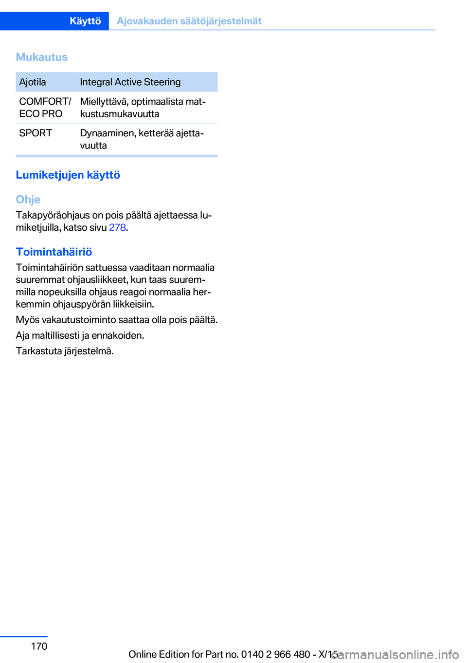 BMW 7 SERIES 2016 Omistajan Käsikirja (in Finnish) MukautusAjotilaIntegral Active SteeringCOMFORT/
ECO PROMiellyttävä, optimaalista mat‐
kustusmukavuuttaSPORTDynaaminen, ketterää ajetta‐
vuutta
Lumiketjujen käyttö
Ohje
Takapyöräohjaus on p BMW 7 SERIES 2016 Omistajan Käsikirja (in Finnish) MukautusAjotilaIntegral Active SteeringCOMFORT/
ECO PROMiellyttävä, optimaalista mat‐
kustusmukavuuttaSPORTDynaaminen, ketterää ajetta‐
vuutta
Lumiketjujen käyttö
Ohje
Takapyöräohjaus on p