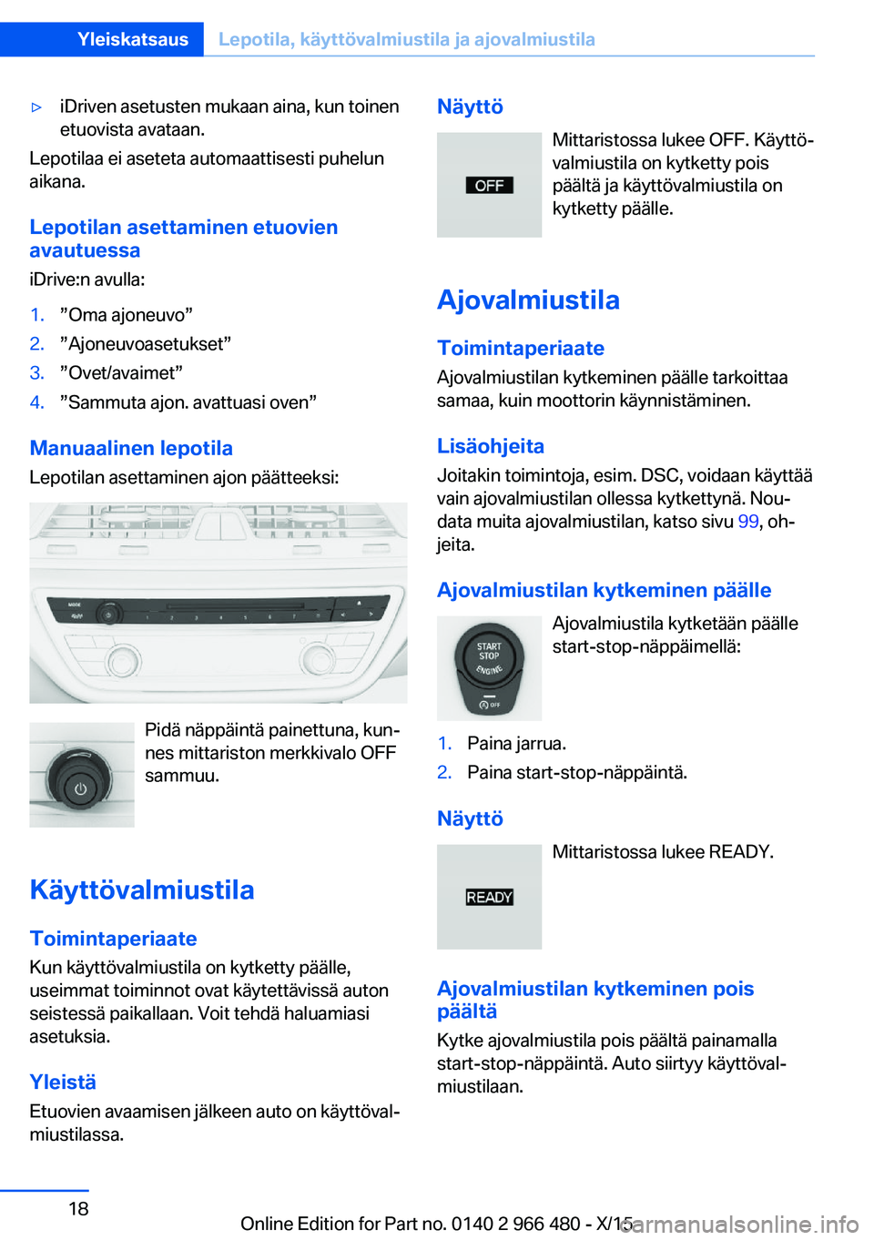 BMW 7 SERIES 2016  Omistajan Käsikirja (in Finnish) ▷iDriven asetusten mukaan aina, kun toinen
etuovista avataan.
Lepotilaa ei aseteta automaattisesti puhelun
aikana.
Lepotilan asettaminen etuovien
avautuessa
iDrive:n avulla:
1.”Oma ajoneuvo”2.�