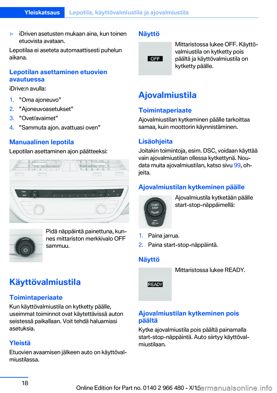 BMW 7 SERIES 2016  Omistajan Käsikirja (in Finnish) ▷iDriven asetusten mukaan aina, kun toinen
etuovista avataan.
Lepotilaa ei aseteta automaattisesti puhelun
aikana.
Lepotilan asettaminen etuovien
avautuessa
iDrive:n avulla:
1.”Oma ajoneuvo”2.