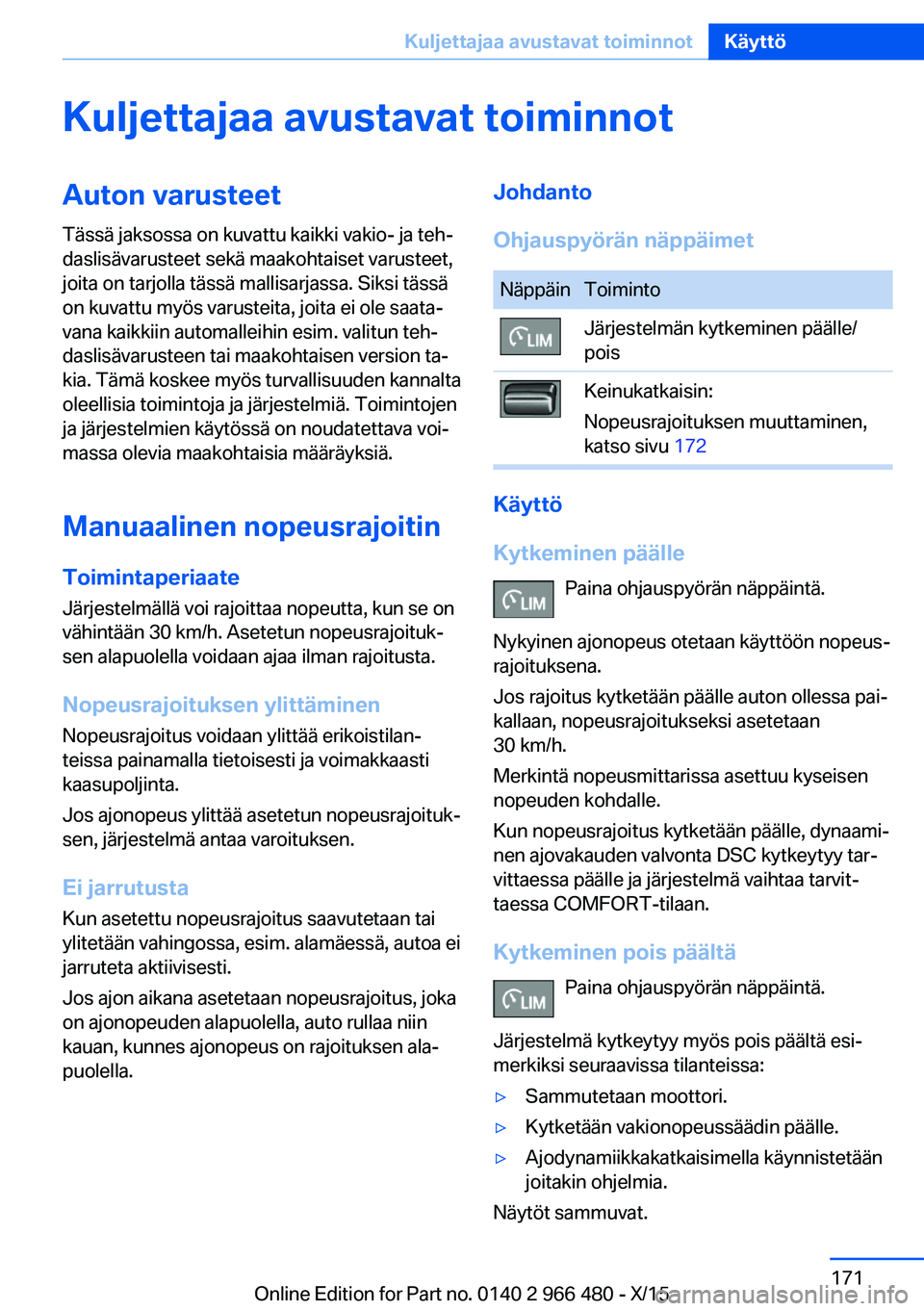BMW 7 SERIES 2016 Omistajan Käsikirja (in Finnish) Kuljettajaa avustavat toiminnotAuton varusteetTässä jaksossa on kuvattu kaikki vakio- ja teh‐
daslisävarusteet sekä maakohtaiset varusteet,
joita on tarjolla tässä mallisarjassa. Siksi tässä BMW 7 SERIES 2016 Omistajan Käsikirja (in Finnish) Kuljettajaa avustavat toiminnotAuton varusteetTässä jaksossa on kuvattu kaikki vakio- ja teh‐
daslisävarusteet sekä maakohtaiset varusteet,
joita on tarjolla tässä mallisarjassa. Siksi tässä