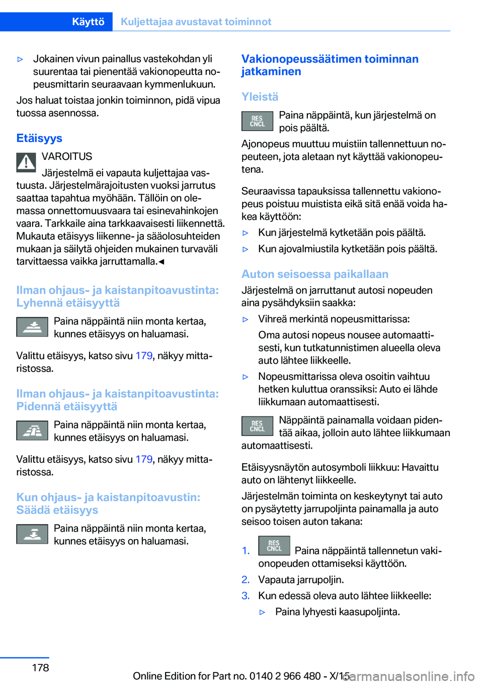 BMW 7 SERIES 2016 Omistajan Käsikirja (in Finnish) ▷Jokainen vivun painallus vastekohdan yli
suurentaa tai pienentää vakionopeutta no‐
peusmittarin seuraavaan kymmenlukuun.
Jos haluat toistaa jonkin toiminnon, pidä vipua
tuossa asennossa.
Etäi BMW 7 SERIES 2016 Omistajan Käsikirja (in Finnish) ▷Jokainen vivun painallus vastekohdan yli
suurentaa tai pienentää vakionopeutta no‐
peusmittarin seuraavaan kymmenlukuun.
Jos haluat toistaa jonkin toiminnon, pidä vipua
tuossa asennossa.
Etäi