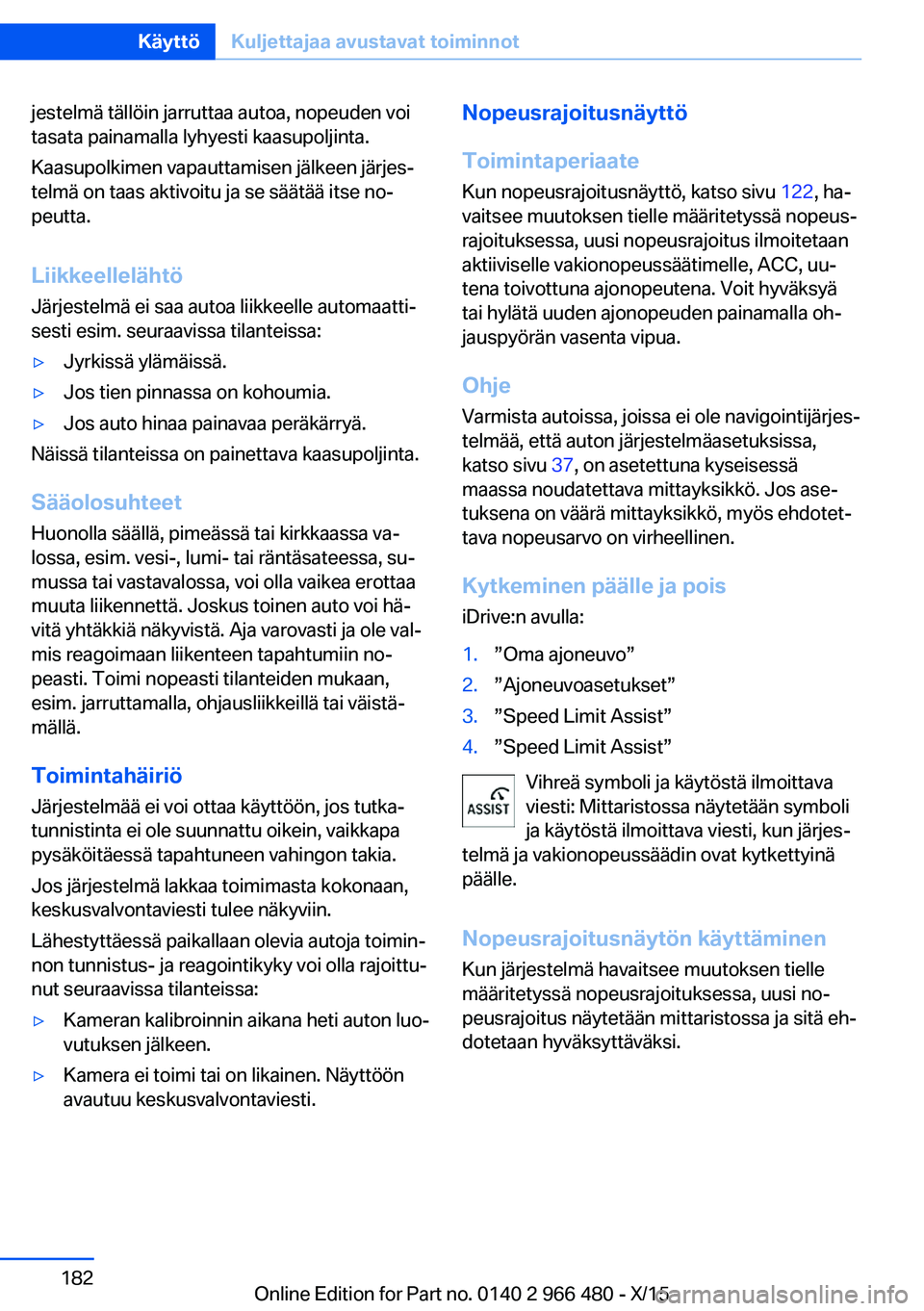 BMW 7 SERIES 2016 Omistajan Käsikirja (in Finnish) jestelmä tällöin jarruttaa autoa, nopeuden voi
tasata painamalla lyhyesti kaasupoljinta.
Kaasupolkimen vapauttamisen jälkeen järjes‐
telmä on taas aktivoitu ja se säätää itse no‐
peutta. BMW 7 SERIES 2016 Omistajan Käsikirja (in Finnish) jestelmä tällöin jarruttaa autoa, nopeuden voi
tasata painamalla lyhyesti kaasupoljinta.
Kaasupolkimen vapauttamisen jälkeen järjes‐
telmä on taas aktivoitu ja se säätää itse no‐
peutta.