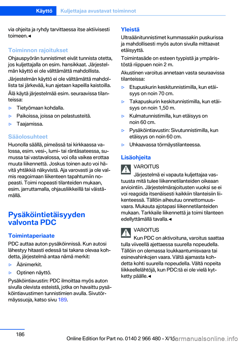 BMW 7 SERIES 2016 Omistajan Käsikirja (in Finnish) via ohjeita ja ryhdy tarvittaessa itse aktiivisesti
toimeen.◀
Toiminnon rajoitukset Ohjauspyörän tunnistimet eivät tunnista otetta,
jos kuljettajalla on esim. hansikkaat. Järjestel‐
män käyt BMW 7 SERIES 2016 Omistajan Käsikirja (in Finnish) via ohjeita ja ryhdy tarvittaessa itse aktiivisesti
toimeen.◀
Toiminnon rajoitukset Ohjauspyörän tunnistimet eivät tunnista otetta,
jos kuljettajalla on esim. hansikkaat. Järjestel‐
män käyt
