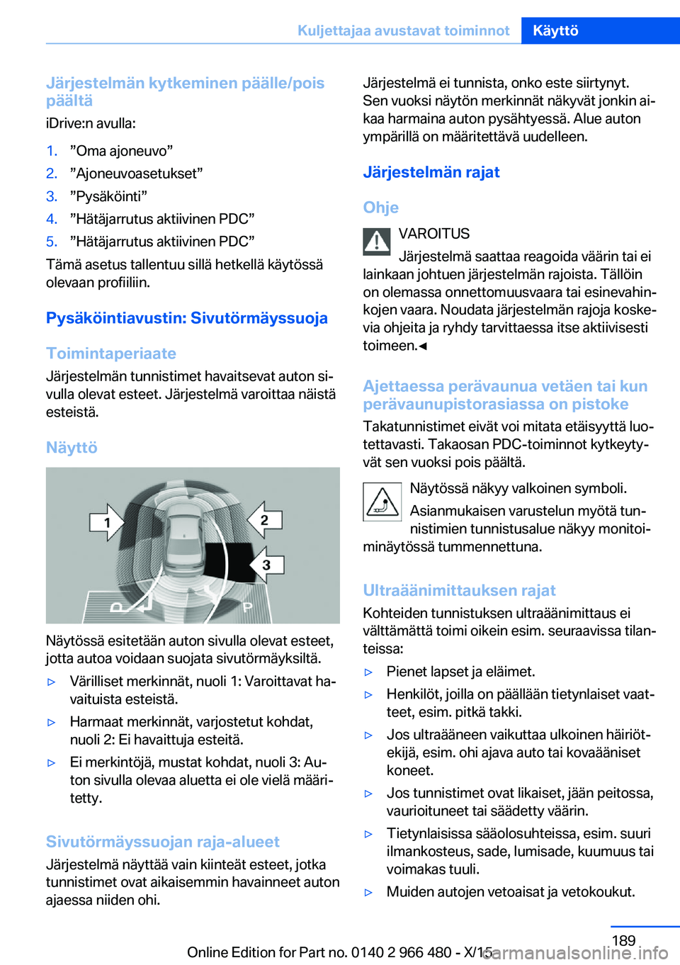 BMW 7 SERIES 2016 Omistajan Käsikirja (in Finnish) Järjestelmän kytkeminen päälle/pois
päältä
iDrive:n avulla:1.”Oma ajoneuvo”2.”Ajoneuvoasetukset”3.”Pysäköinti”4.”Hätäjarrutus aktiivinen PDC”5.”Hätäjarrutus aktiivinen P BMW 7 SERIES 2016 Omistajan Käsikirja (in Finnish) Järjestelmän kytkeminen päälle/pois
päältä
iDrive:n avulla:1.”Oma ajoneuvo”2.”Ajoneuvoasetukset”3.”Pysäköinti”4.”Hätäjarrutus aktiivinen PDC”5.”Hätäjarrutus aktiivinen P