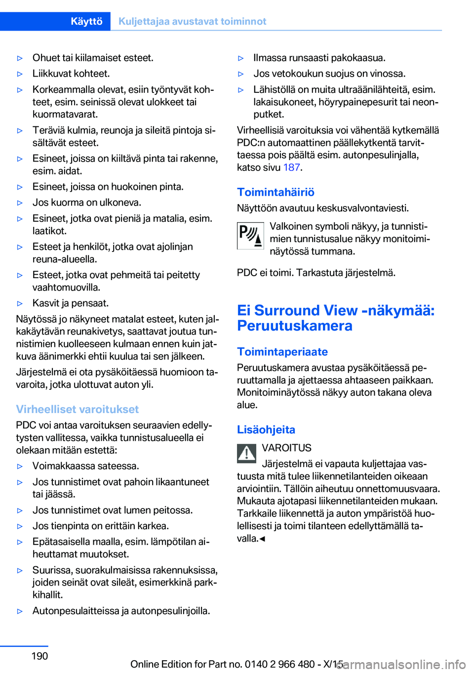 BMW 7 SERIES 2016 Omistajan Käsikirja (in Finnish) ▷Ohuet tai kiilamaiset esteet.▷Liikkuvat kohteet.▷Korkeammalla olevat, esiin työntyvät koh‐
teet, esim. seinissä olevat ulokkeet tai
kuormatavarat.▷Teräviä kulmia, reunoja ja sileitä p BMW 7 SERIES 2016 Omistajan Käsikirja (in Finnish) ▷Ohuet tai kiilamaiset esteet.▷Liikkuvat kohteet.▷Korkeammalla olevat, esiin työntyvät koh‐
teet, esim. seinissä olevat ulokkeet tai
kuormatavarat.▷Teräviä kulmia, reunoja ja sileitä p