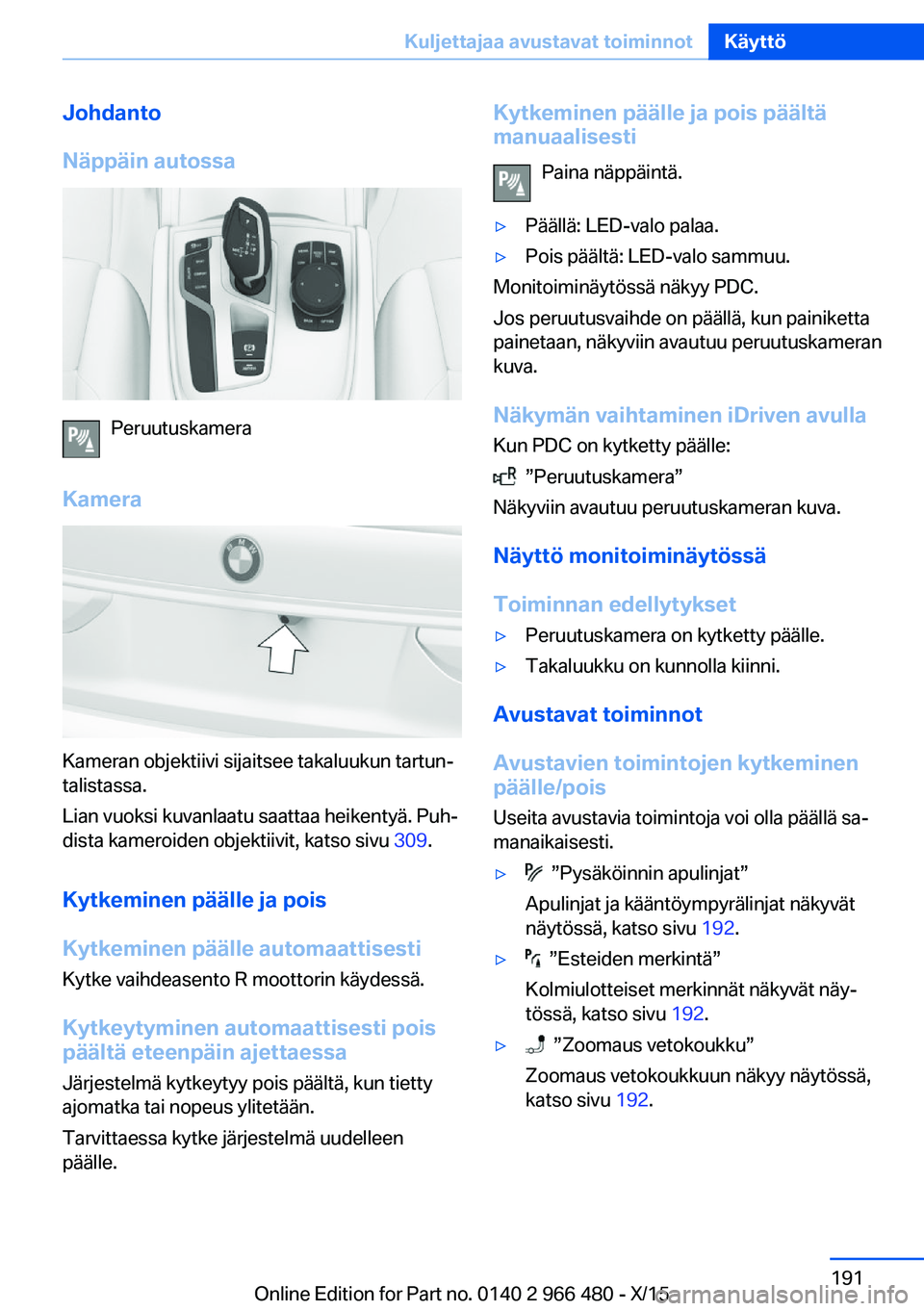 BMW 7 SERIES 2016 Omistajan Käsikirja (in Finnish) Johdanto
Näppäin autossa
Peruutuskamera
Kamera
Kameran objektiivi sijaitsee takaluukun tartun‐
talistassa.
Lian vuoksi kuvanlaatu saattaa heikentyä. Puh‐
dista kameroiden objektiivit, katso siv BMW 7 SERIES 2016 Omistajan Käsikirja (in Finnish) Johdanto
Näppäin autossa
Peruutuskamera
Kamera
Kameran objektiivi sijaitsee takaluukun tartun‐
talistassa.
Lian vuoksi kuvanlaatu saattaa heikentyä. Puh‐
dista kameroiden objektiivit, katso siv