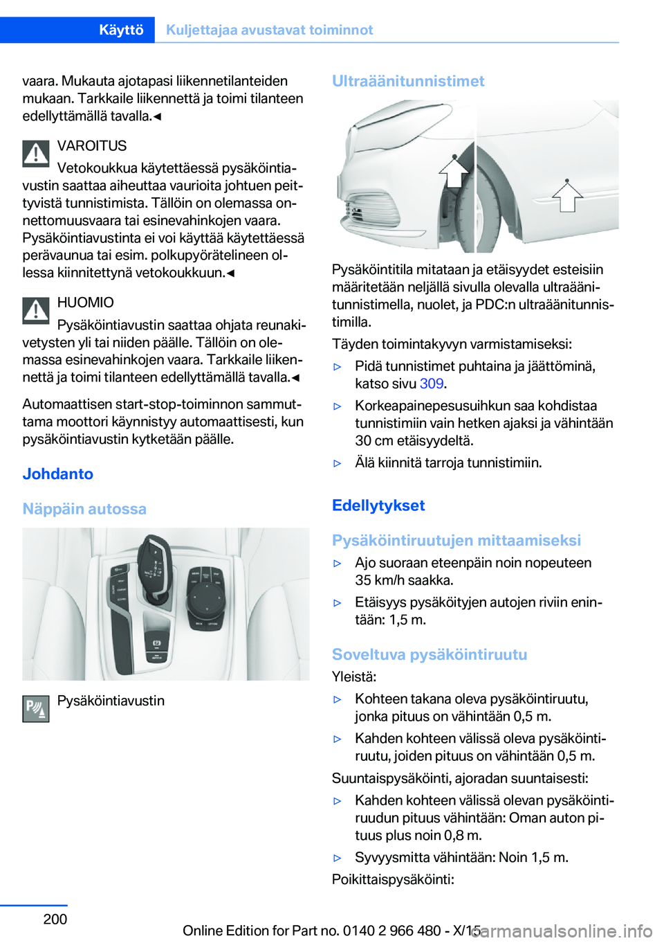 BMW 7 SERIES 2016 Omistajan Käsikirja (in Finnish) vaara. Mukauta ajotapasi liikennetilanteiden
mukaan. Tarkkaile liikennettä ja toimi tilanteen
edellyttämällä tavalla.◀
VAROITUS
Vetokoukkua käytettäessä pysäköintia‐
vustin saattaa aiheut BMW 7 SERIES 2016 Omistajan Käsikirja (in Finnish) vaara. Mukauta ajotapasi liikennetilanteiden
mukaan. Tarkkaile liikennettä ja toimi tilanteen
edellyttämällä tavalla.◀
VAROITUS
Vetokoukkua käytettäessä pysäköintia‐
vustin saattaa aiheut