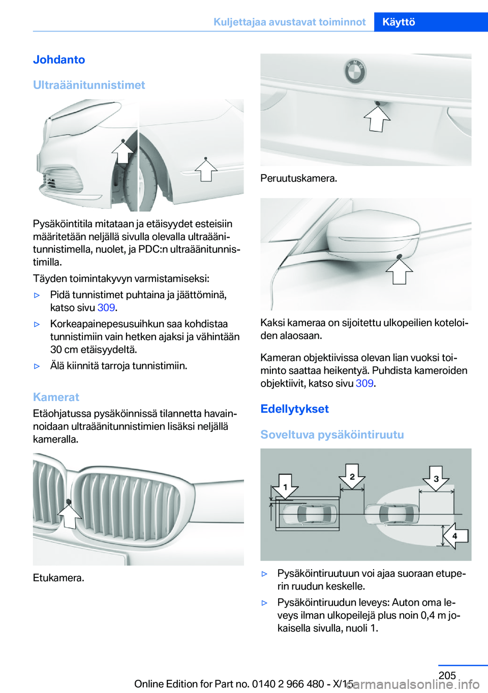 BMW 7 SERIES 2016 Omistajan Käsikirja (in Finnish) Johdanto
Ultraäänitunnistimet
Pysäköintitila mitataan ja etäisyydet esteisiin
määritetään neljällä sivulla olevalla ultraääni‐
tunnistimella, nuolet, ja PDC:n ultraäänitunnis‐
timil BMW 7 SERIES 2016 Omistajan Käsikirja (in Finnish) Johdanto
Ultraäänitunnistimet
Pysäköintitila mitataan ja etäisyydet esteisiin
määritetään neljällä sivulla olevalla ultraääni‐
tunnistimella, nuolet, ja PDC:n ultraäänitunnis‐
timil