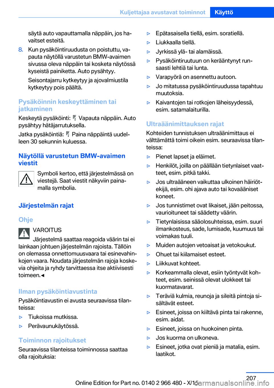 BMW 7 SERIES 2016 Omistajan Käsikirja (in Finnish) säytä auto vapauttamalla näppäin, jos ha‐
vaitset esteitä.8.Kun pysäköintiruudusta on poistuttu, va‐
pauta näytöllä varustetun BMW-avaimen
sivussa oleva näppäin tai kosketa näytössä BMW 7 SERIES 2016 Omistajan Käsikirja (in Finnish) säytä auto vapauttamalla näppäin, jos ha‐
vaitset esteitä.8.Kun pysäköintiruudusta on poistuttu, va‐
pauta näytöllä varustetun BMW-avaimen
sivussa oleva näppäin tai kosketa näytössä