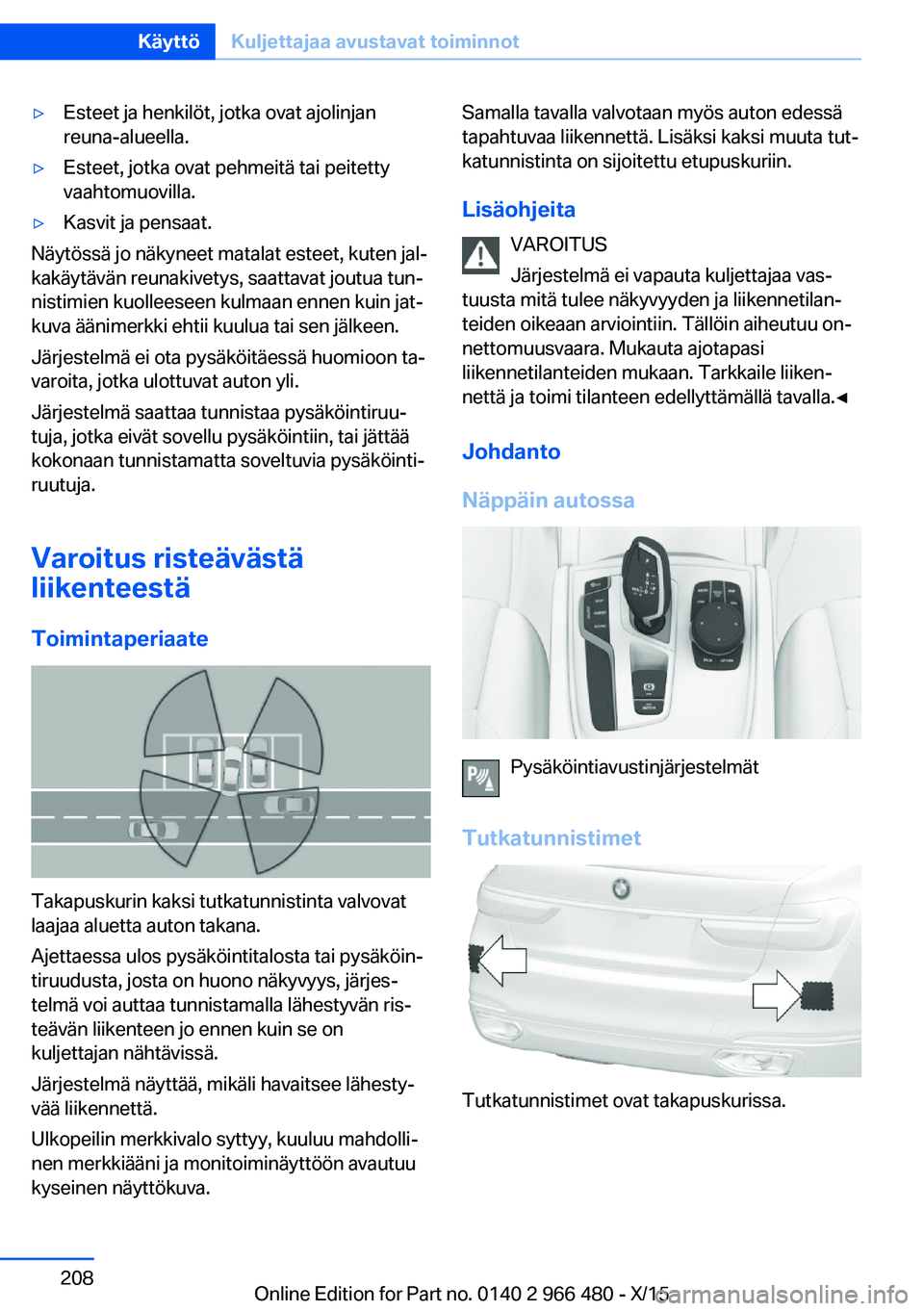 BMW 7 SERIES 2016 Omistajan Käsikirja (in Finnish) ▷Esteet ja henkilöt, jotka ovat ajolinjan
reuna-alueella.▷Esteet, jotka ovat pehmeitä tai peitetty
vaahtomuovilla.▷Kasvit ja pensaat.
Näytössä jo näkyneet matalat esteet, kuten jal‐
kak BMW 7 SERIES 2016 Omistajan Käsikirja (in Finnish) ▷Esteet ja henkilöt, jotka ovat ajolinjan
reuna-alueella.▷Esteet, jotka ovat pehmeitä tai peitetty
vaahtomuovilla.▷Kasvit ja pensaat.
Näytössä jo näkyneet matalat esteet, kuten jal‐
kak
