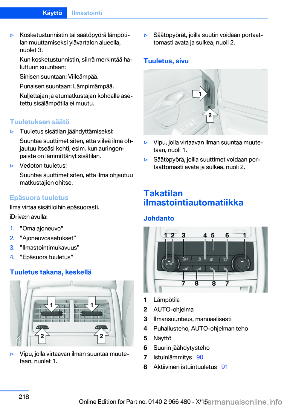 BMW 7 SERIES 2016  Omistajan Käsikirja (in Finnish) ▷Kosketustunnistin tai säätöpyörä lämpöti‐
lan muuttamiseksi ylävartalon alueella,
nuolet 3.
Kun kosketustunnistin, siirrä merkintää ha‐
luttuun suuntaan:
Sinisen suuntaan: Viileämp
