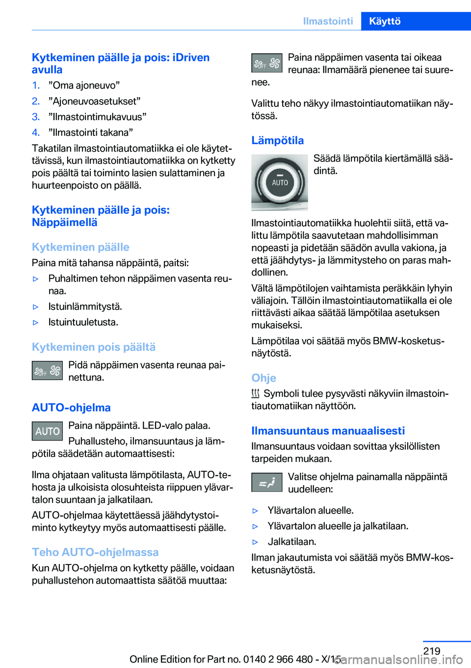 BMW 7 SERIES 2016  Omistajan Käsikirja (in Finnish) Kytkeminen päälle ja pois: iDrivenavulla1.”Oma ajoneuvo”2.”Ajoneuvoasetukset”3.”Ilmastointimukavuus”4.”Ilmastointi takana”
Takatilan ilmastointiautomatiikka ei ole käytet‐
täviss