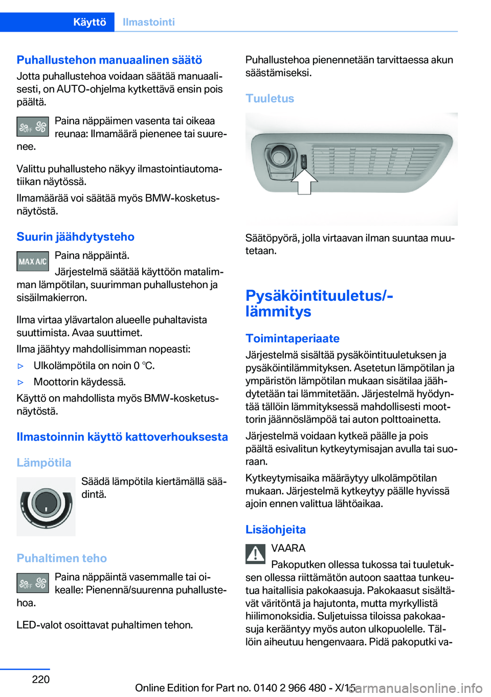BMW 7 SERIES 2016  Omistajan Käsikirja (in Finnish) Puhallustehon manuaalinen säätö
Jotta puhallustehoa voidaan säätää manuaali‐
sesti, on AUTO-ohjelma kytkettävä ensin pois
päältä.
Paina näppäimen vasenta tai oikeaa
reunaa: Ilmamäär