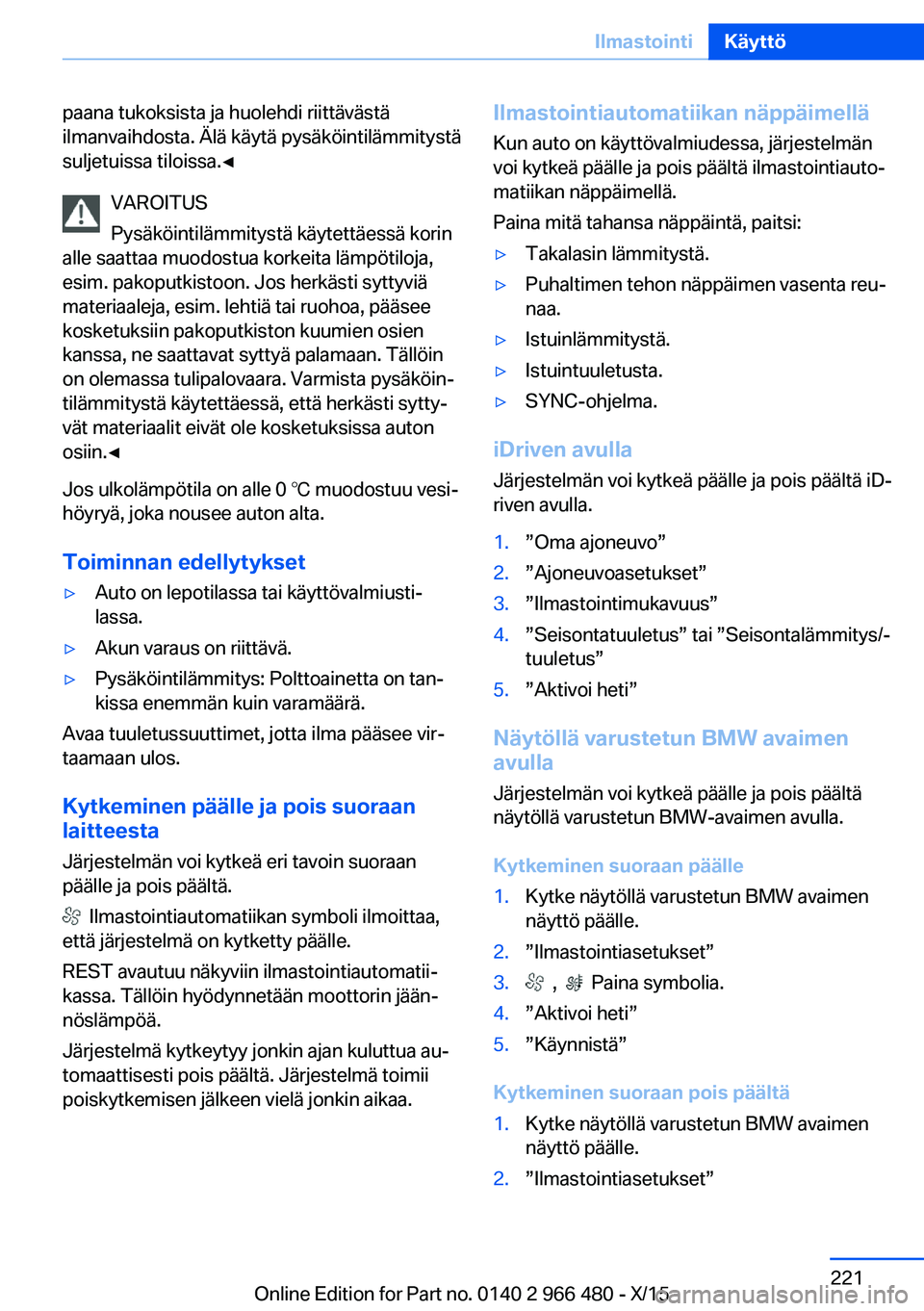 BMW 7 SERIES 2016 Omistajan Käsikirja (in Finnish) paana tukoksista ja huolehdi riittävästä
ilmanvaihdosta. Älä käytä pysäköintilämmitystä
suljetuissa tiloissa.◀
VAROITUS
Pysäköintilämmitystä käytettäessä korin
alle saattaa muodost BMW 7 SERIES 2016 Omistajan Käsikirja (in Finnish) paana tukoksista ja huolehdi riittävästä
ilmanvaihdosta. Älä käytä pysäköintilämmitystä
suljetuissa tiloissa.◀
VAROITUS
Pysäköintilämmitystä käytettäessä korin
alle saattaa muodost
