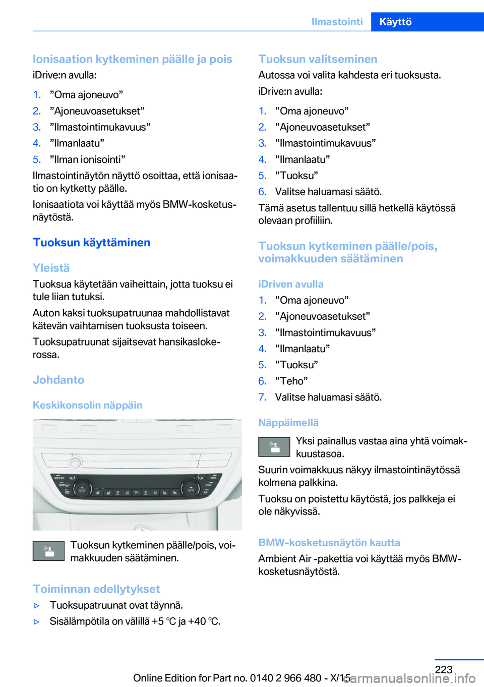 BMW 7 SERIES 2016 Omistajan Käsikirja (in Finnish) Ionisaation kytkeminen päälle ja pois
iDrive:n avulla:1.”Oma ajoneuvo”2.”Ajoneuvoasetukset”3.”Ilmastointimukavuus”4.”Ilmanlaatu”5.”Ilman ionisointi”
Ilmastointinäytön näyttö BMW 7 SERIES 2016 Omistajan Käsikirja (in Finnish) Ionisaation kytkeminen päälle ja pois
iDrive:n avulla:1.”Oma ajoneuvo”2.”Ajoneuvoasetukset”3.”Ilmastointimukavuus”4.”Ilmanlaatu”5.”Ilman ionisointi”
Ilmastointinäytön näyttö