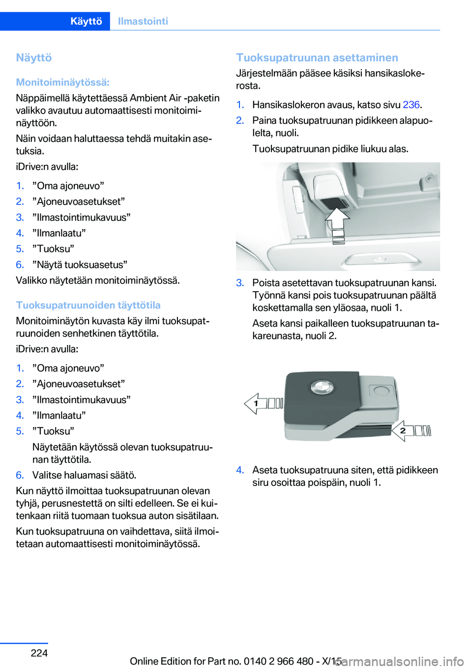 BMW 7 SERIES 2016 Omistajan Käsikirja (in Finnish) NäyttöMonitoiminäytössä:
Näppäimellä käytettäessä Ambient Air -paketin
valikko avautuu automaattisesti monitoimi‐
näyttöön.
Näin voidaan haluttaessa tehdä muitakin ase‐
tuksia.
iDr BMW 7 SERIES 2016 Omistajan Käsikirja (in Finnish) NäyttöMonitoiminäytössä:
Näppäimellä käytettäessä Ambient Air -paketin
valikko avautuu automaattisesti monitoimi‐
näyttöön.
Näin voidaan haluttaessa tehdä muitakin ase‐
tuksia.
iDr