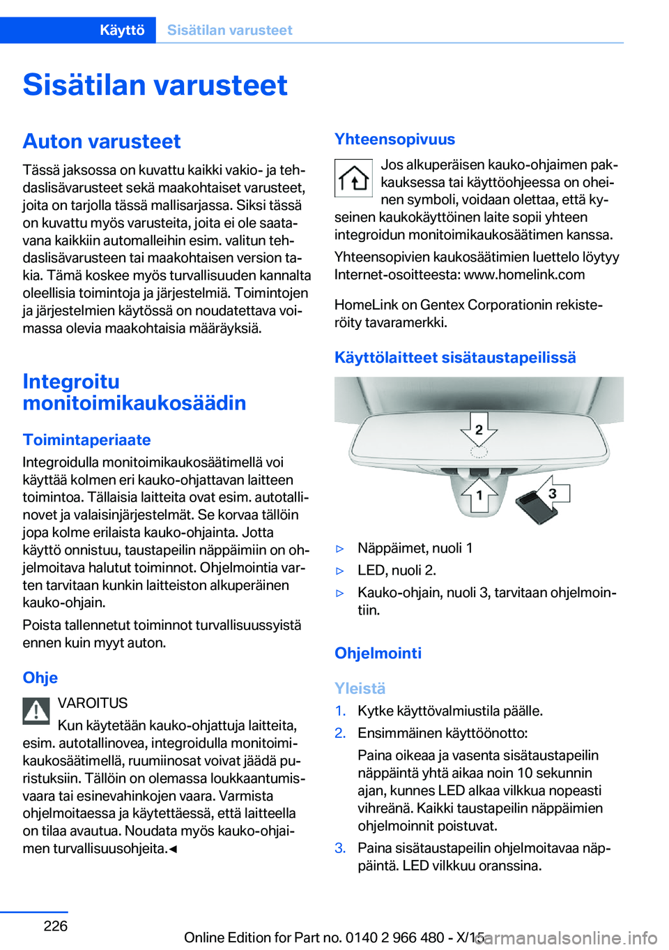 BMW 7 SERIES 2016 Omistajan Käsikirja (in Finnish) Sisätilan varusteetAuton varusteet
Tässä jaksossa on kuvattu kaikki vakio- ja teh‐
daslisävarusteet sekä maakohtaiset varusteet,
joita on tarjolla tässä mallisarjassa. Siksi tässä
on kuvatt BMW 7 SERIES 2016 Omistajan Käsikirja (in Finnish) Sisätilan varusteetAuton varusteet
Tässä jaksossa on kuvattu kaikki vakio- ja teh‐
daslisävarusteet sekä maakohtaiset varusteet,
joita on tarjolla tässä mallisarjassa. Siksi tässä
on kuvatt