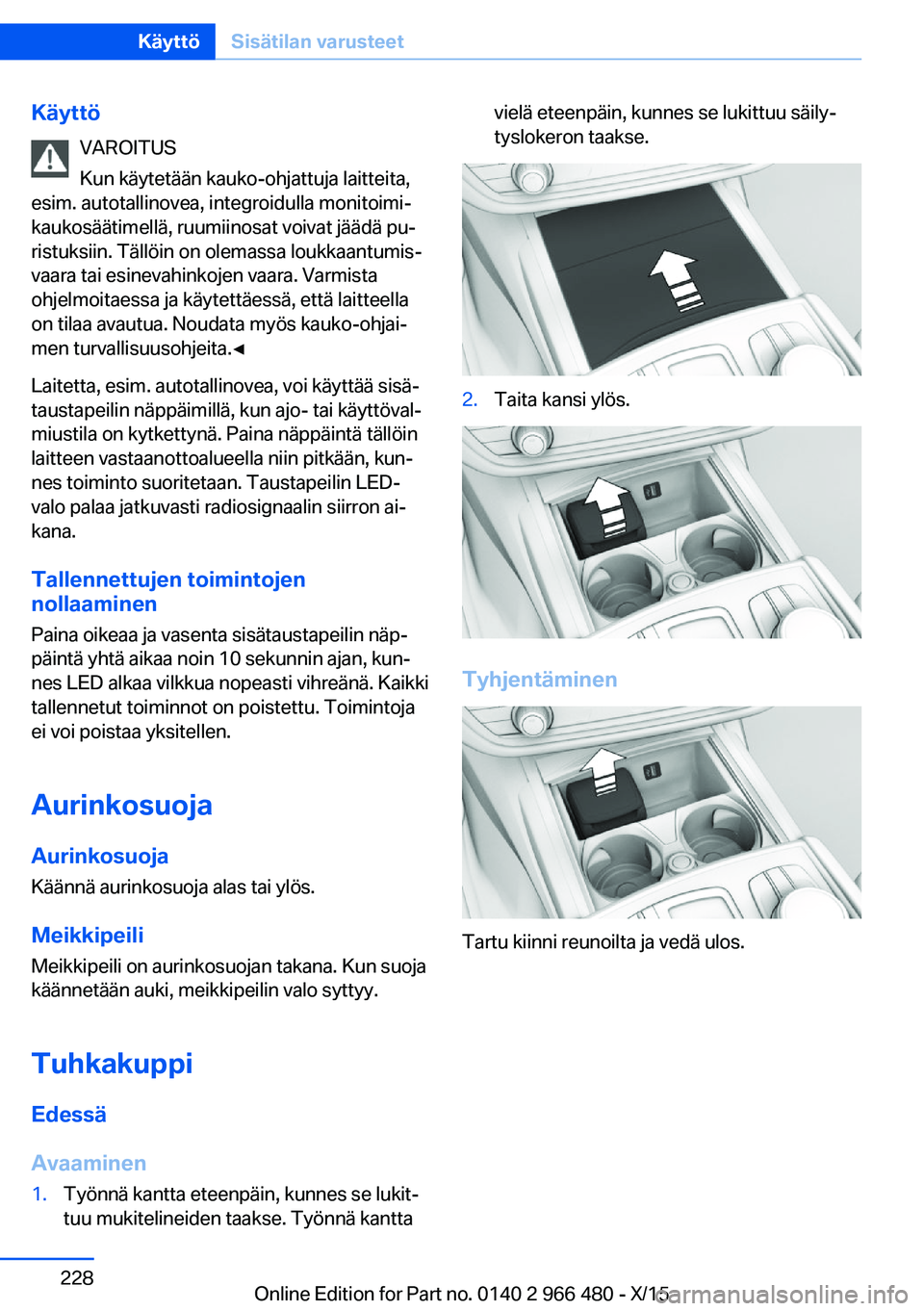 BMW 7 SERIES 2016 Omistajan Käsikirja (in Finnish) KäyttöVAROITUS
Kun käytetään kauko-ohjattuja laitteita,
esim. autotallinovea, integroidulla monitoimi‐
kaukosäätimellä, ruumiinosat voivat jäädä pu‐
ristuksiin. Tällöin on olemassa lo BMW 7 SERIES 2016 Omistajan Käsikirja (in Finnish) KäyttöVAROITUS
Kun käytetään kauko-ohjattuja laitteita,
esim. autotallinovea, integroidulla monitoimi‐
kaukosäätimellä, ruumiinosat voivat jäädä pu‐
ristuksiin. Tällöin on olemassa lo