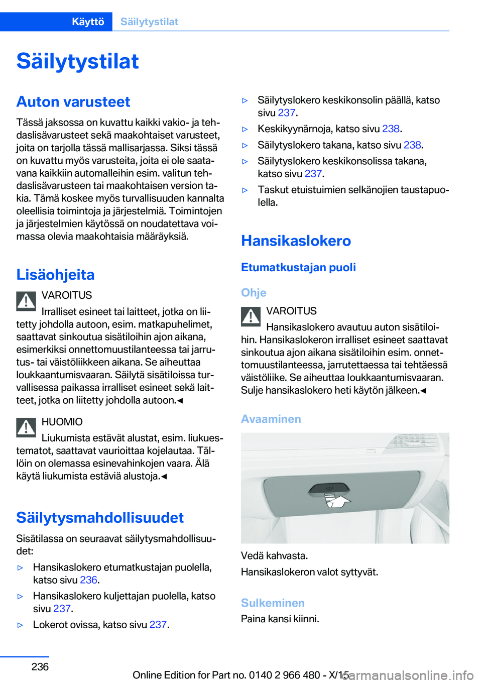 BMW 7 SERIES 2016 Omistajan Käsikirja (in Finnish) SäilytystilatAuton varusteetTässä jaksossa on kuvattu kaikki vakio- ja teh‐
daslisävarusteet sekä maakohtaiset varusteet,
joita on tarjolla tässä mallisarjassa. Siksi tässä
on kuvattu myös BMW 7 SERIES 2016 Omistajan Käsikirja (in Finnish) SäilytystilatAuton varusteetTässä jaksossa on kuvattu kaikki vakio- ja teh‐
daslisävarusteet sekä maakohtaiset varusteet,
joita on tarjolla tässä mallisarjassa. Siksi tässä
on kuvattu myös