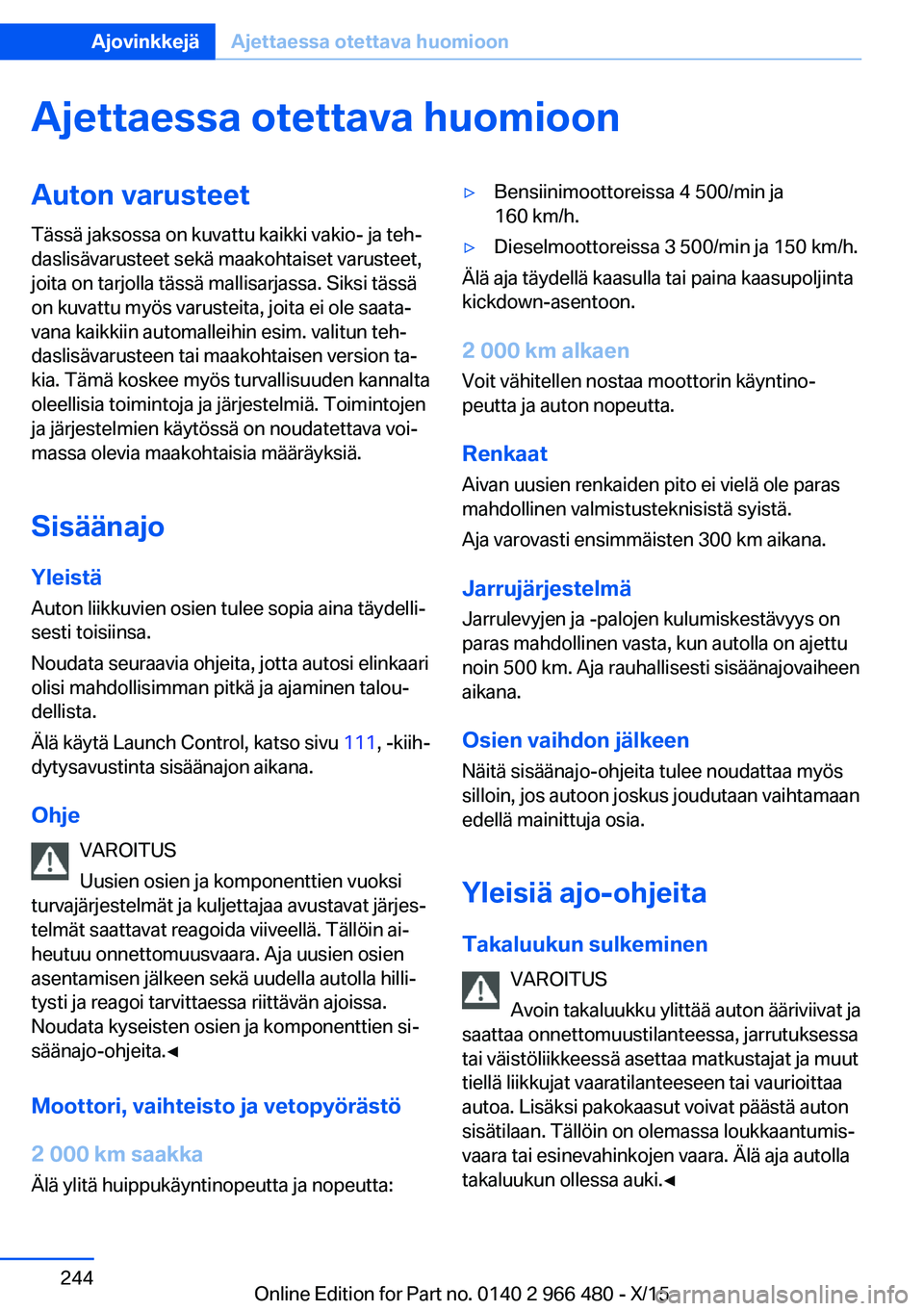 BMW 7 SERIES 2016  Omistajan Käsikirja (in Finnish) Ajettaessa otettava huomioonAuton varusteet
Tässä jaksossa on kuvattu kaikki vakio- ja teh‐
daslisävarusteet sekä maakohtaiset varusteet,
joita on tarjolla tässä mallisarjassa. Siksi tässä
o