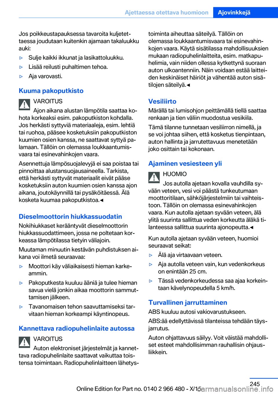 BMW 7 SERIES 2016  Omistajan Käsikirja (in Finnish) Jos poikkeustapauksessa tavaroita kuljetet‐
taessa joudutaan kuitenkin ajamaan takaluukku
auki:▷Sulje kaikki ikkunat ja lasikattoluukku.▷Lisää reilusti puhaltimen tehoa.▷Aja varovasti.
Kuuma