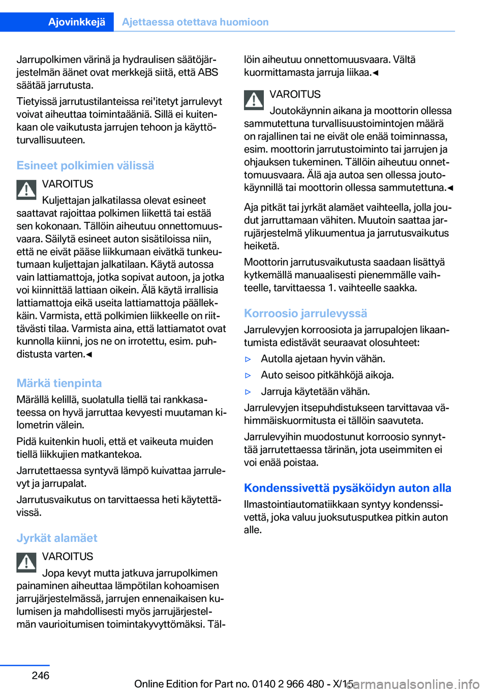 BMW 7 SERIES 2016  Omistajan Käsikirja (in Finnish) Jarrupolkimen värinä ja hydraulisen säätöjär‐
jestelmän äänet ovat merkkejä siitä, että ABS
säätää jarrutusta.
Tietyissä jarrutustilanteissa rei'itetyt jarrulevyt
voivat aiheutt