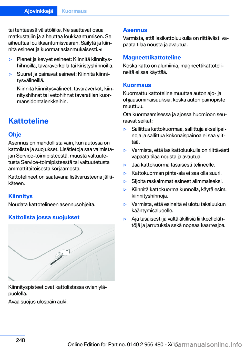 BMW 7 SERIES 2016  Omistajan Käsikirja (in Finnish) tai tehtäessä väistöliike. Ne saattavat osua
matkustajiin ja aiheuttaa loukkaantumisen. Se
aiheuttaa loukkaantumisvaaran. Säilytä ja kiin‐
nitä esineet ja kuormat asianmukaisesti.◀▷Pienet