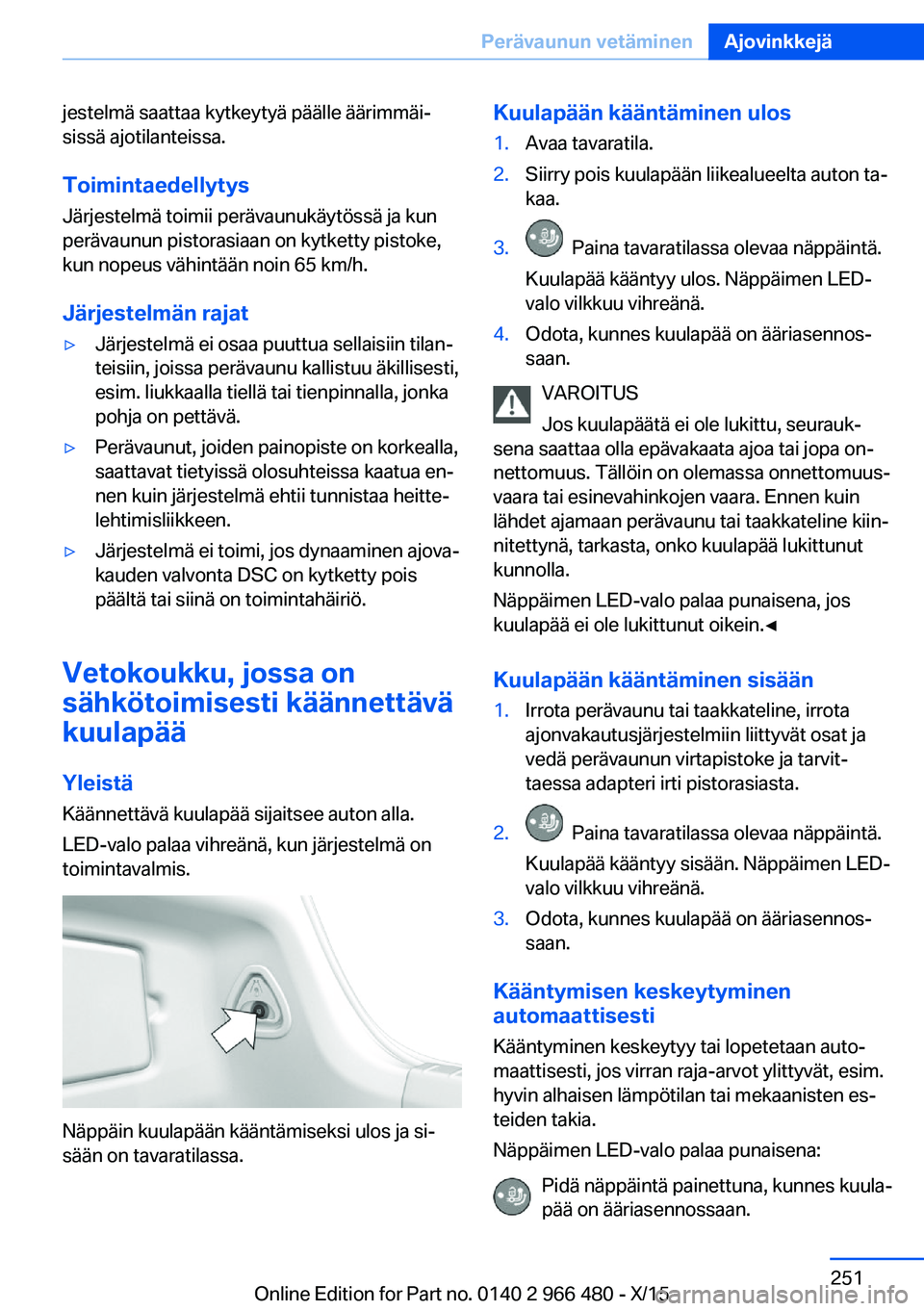 BMW 7 SERIES 2016 Omistajan Käsikirja (in Finnish) jestelmä saattaa kytkeytyä päälle äärimmäi‐
sissä ajotilanteissa.
Toimintaedellytys
Järjestelmä toimii perävaunukäytössä ja kun
perävaunun pistorasiaan on kytketty pistoke,
kun nopeus BMW 7 SERIES 2016 Omistajan Käsikirja (in Finnish) jestelmä saattaa kytkeytyä päälle äärimmäi‐
sissä ajotilanteissa.
Toimintaedellytys
Järjestelmä toimii perävaunukäytössä ja kun
perävaunun pistorasiaan on kytketty pistoke,
kun nopeus