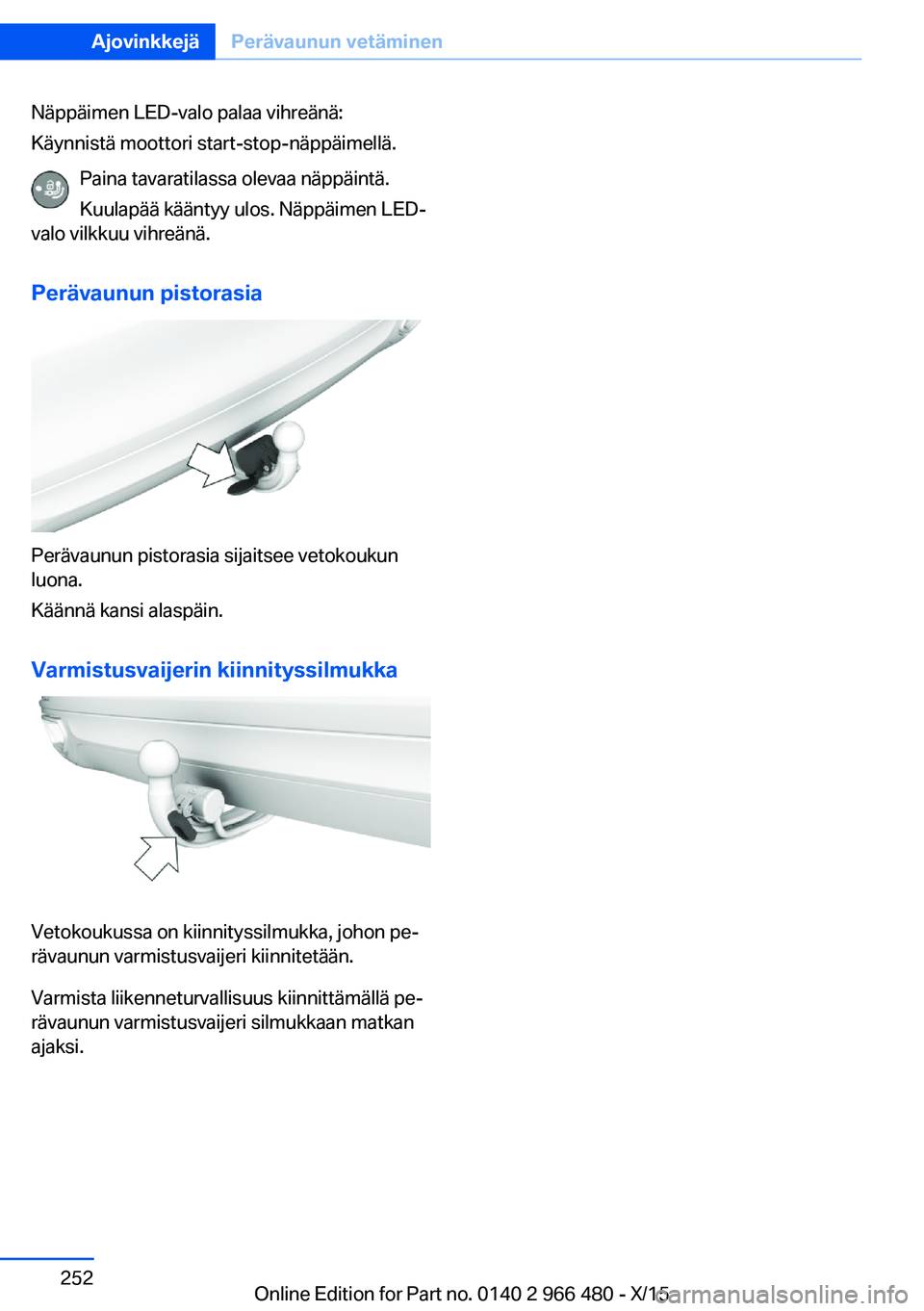 BMW 7 SERIES 2016 Omistajan Käsikirja (in Finnish) Näppäimen LED-valo palaa vihreänä:
Käynnistä moottori start-stop-näppäimellä.
Paina tavaratilassa olevaa näppäintä.
Kuulapää kääntyy ulos. Näppäimen LED-
valo vilkkuu vihreänä.
Per BMW 7 SERIES 2016 Omistajan Käsikirja (in Finnish) Näppäimen LED-valo palaa vihreänä:
Käynnistä moottori start-stop-näppäimellä.
Paina tavaratilassa olevaa näppäintä.
Kuulapää kääntyy ulos. Näppäimen LED-
valo vilkkuu vihreänä.
Per