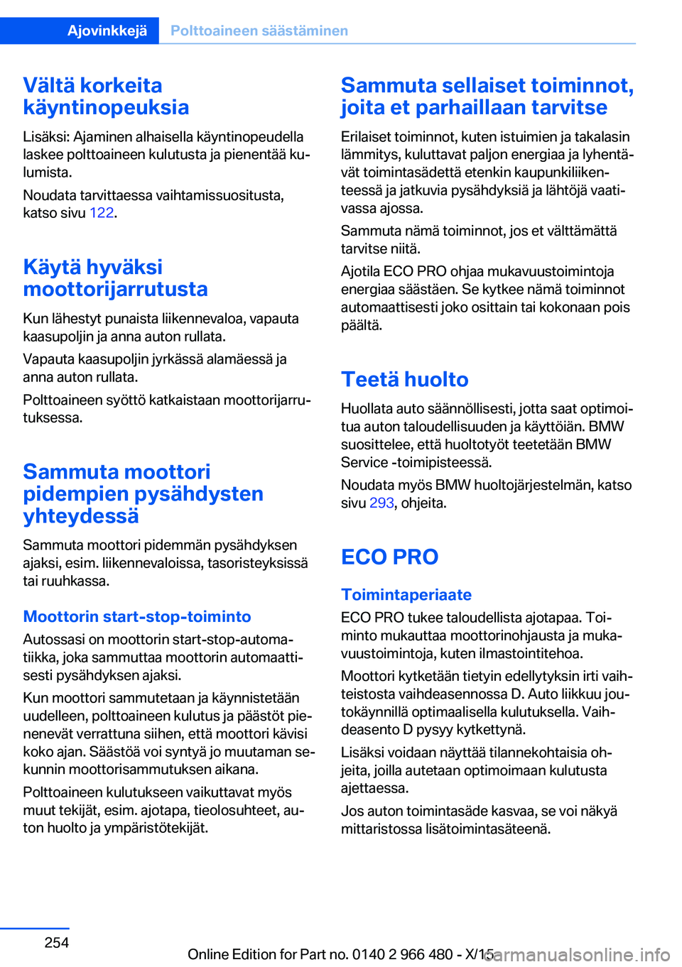 BMW 7 SERIES 2016 Omistajan Käsikirja (in Finnish) Vältä korkeita
käyntinopeuksia
Lisäksi: Ajaminen alhaisella käyntinopeudella
laskee polttoaineen kulutusta ja pienentää ku‐
lumista.
Noudata tarvittaessa vaihtamissuositusta, katso sivu 122. BMW 7 SERIES 2016 Omistajan Käsikirja (in Finnish) Vältä korkeita
käyntinopeuksia
Lisäksi: Ajaminen alhaisella käyntinopeudella
laskee polttoaineen kulutusta ja pienentää ku‐
lumista.
Noudata tarvittaessa vaihtamissuositusta, katso sivu 122.