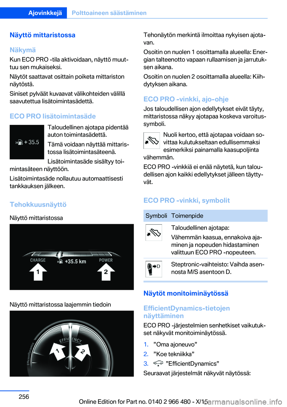 BMW 7 SERIES 2016 Omistajan Käsikirja (in Finnish) Näyttö mittaristossa
Näkymä
Kun ECO PRO -tila aktivoidaan, näyttö muut‐
tuu sen mukaiseksi.
Näytöt saattavat osittain poiketa mittariston
näytöstä.
Siniset pylväät kuvaavat välikohteid BMW 7 SERIES 2016 Omistajan Käsikirja (in Finnish) Näyttö mittaristossa
Näkymä
Kun ECO PRO -tila aktivoidaan, näyttö muut‐
tuu sen mukaiseksi.
Näytöt saattavat osittain poiketa mittariston
näytöstä.
Siniset pylväät kuvaavat välikohteid