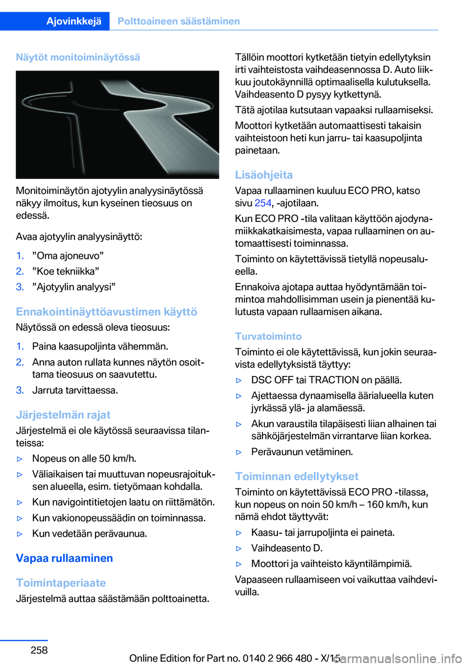BMW 7 SERIES 2016 Omistajan Käsikirja (in Finnish) Näytöt monitoiminäytössä
Monitoiminäytön ajotyylin analyysinäytössä
näkyy ilmoitus, kun kyseinen tieosuus on
edessä.
Avaa ajotyylin analyysinäyttö:
1.”Oma ajoneuvo”2.”Koe tekniikka BMW 7 SERIES 2016 Omistajan Käsikirja (in Finnish) Näytöt monitoiminäytössä
Monitoiminäytön ajotyylin analyysinäytössä
näkyy ilmoitus, kun kyseinen tieosuus on
edessä.
Avaa ajotyylin analyysinäyttö:
1.”Oma ajoneuvo”2.”Koe tekniikka