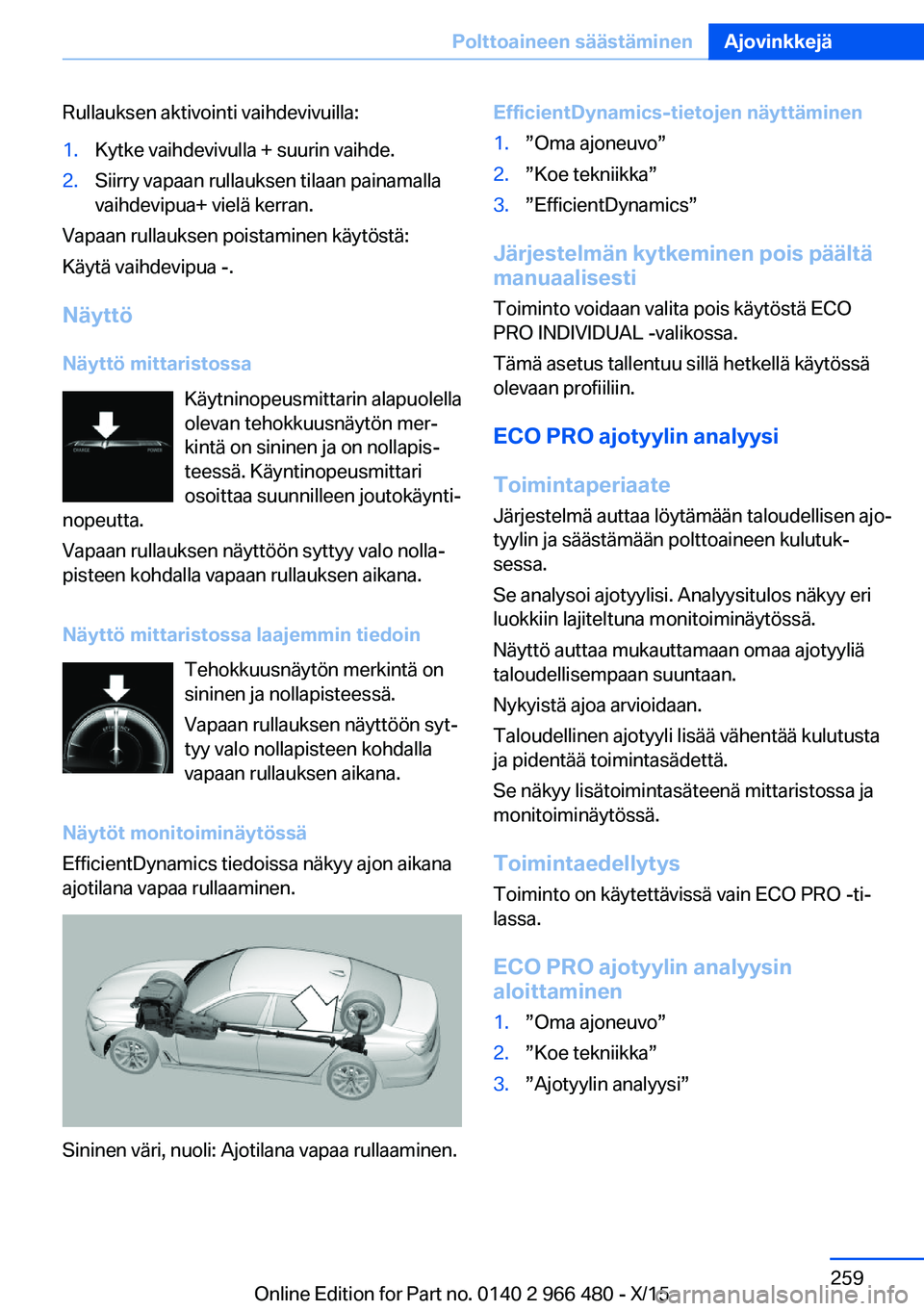 BMW 7 SERIES 2016 Omistajan Käsikirja (in Finnish) Rullauksen aktivointi vaihdevivuilla:1.Kytke vaihdevivulla + suurin vaihde.2.Siirry vapaan rullauksen tilaan painamalla
vaihdevipua+ vielä kerran.
Vapaan rullauksen poistaminen käytöstä:
Käytä v BMW 7 SERIES 2016 Omistajan Käsikirja (in Finnish) Rullauksen aktivointi vaihdevivuilla:1.Kytke vaihdevivulla + suurin vaihde.2.Siirry vapaan rullauksen tilaan painamalla
vaihdevipua+ vielä kerran.
Vapaan rullauksen poistaminen käytöstä:
Käytä v