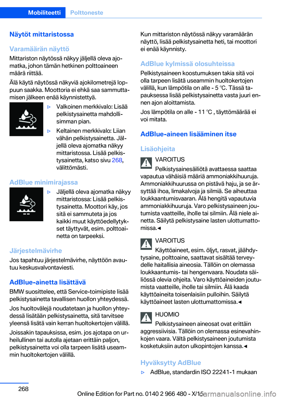 BMW 7 SERIES 2016 Omistajan Käsikirja (in Finnish) Näytöt mittaristossa
Varamäärän näyttö Mittariston näytössä näkyy jäljellä oleva ajo‐
matka, johon tämän hetkinen polttoaineen
määrä riittää.
Älä käytä näytössä näkyviä BMW 7 SERIES 2016 Omistajan Käsikirja (in Finnish) Näytöt mittaristossa
Varamäärän näyttö Mittariston näytössä näkyy jäljellä oleva ajo‐
matka, johon tämän hetkinen polttoaineen
määrä riittää.
Älä käytä näytössä näkyviä