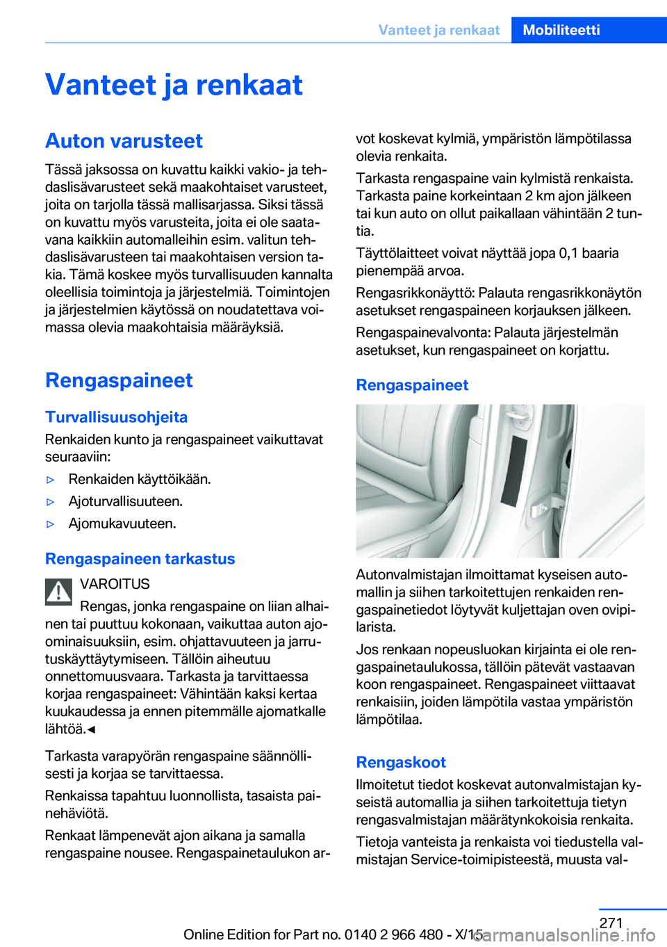 BMW 7 SERIES 2016  Omistajan Käsikirja (in Finnish) Vanteet ja renkaatAuton varusteetTässä jaksossa on kuvattu kaikki vakio- ja teh‐
daslisävarusteet sekä maakohtaiset varusteet,
joita on tarjolla tässä mallisarjassa. Siksi tässä
on kuvattu m