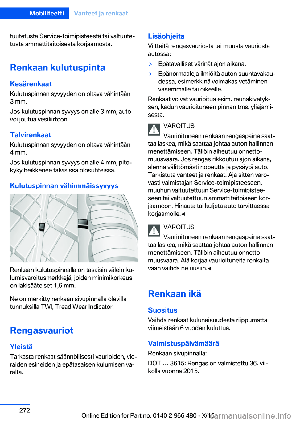 BMW 7 SERIES 2016  Omistajan Käsikirja (in Finnish) tuutetusta Service-toimipisteestä tai valtuute‐
tusta ammattitaitoisesta korjaamosta.
Renkaan kulutuspinta
Kesärenkaat Kulutuspinnan syvyyden on oltava vähintään
3 mm.
Jos kulutuspinnan syvyys 